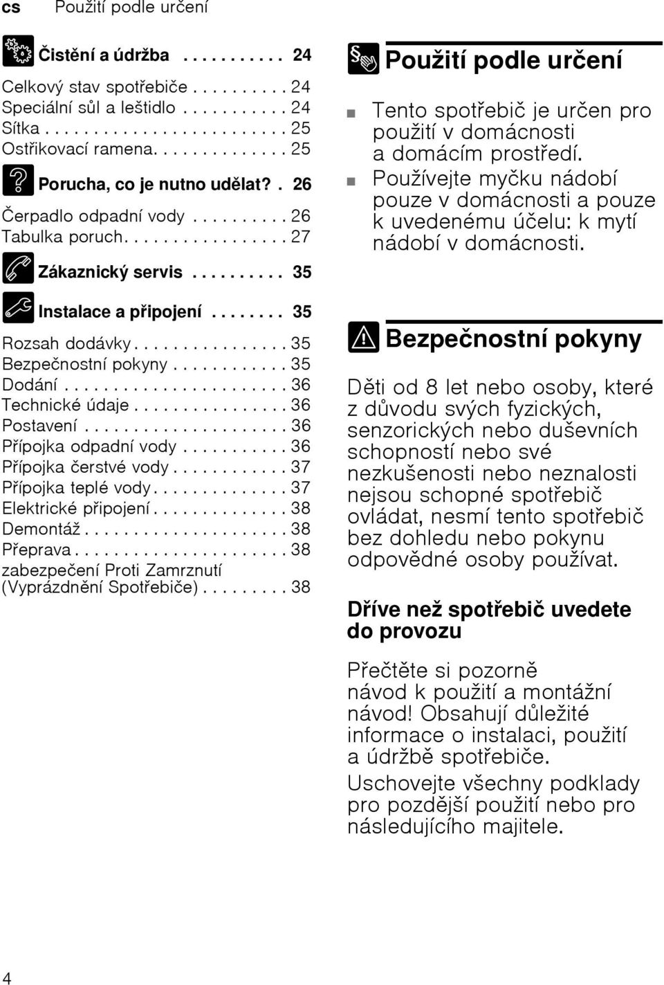............... 35 Bezpeиnostnн pokyny............ 35 Dodбnн....................... 36 Technickй ъdaje................ 36 Postavenн..................... 36 Pнpojka odpadnн vody.