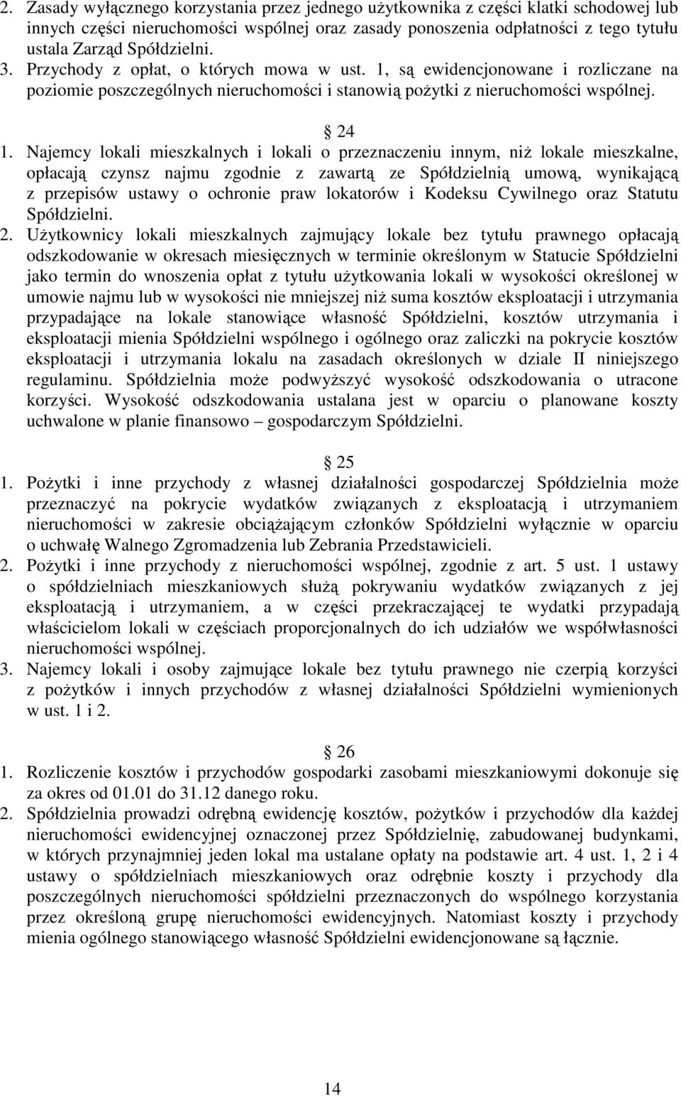 Najemcy lokali mieszkalnych i lokali o przeznaczeniu innym, niż lokale mieszkalne, opłacają czynsz najmu zgodnie z zawartą ze Spółdzielnią umową, wynikającą z przepisów ustawy o ochronie praw