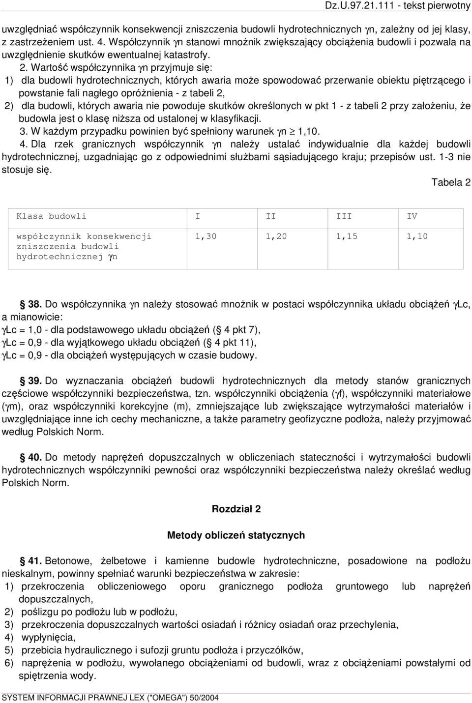 Wartość współczynnika γn przyjmuje się: 1) dla budowli hydrotechnicznych, których awaria może spowodować przerwanie obiektu piętrzącego i powstanie fali nagłego opróżnienia - z tabeli 2, 2) dla