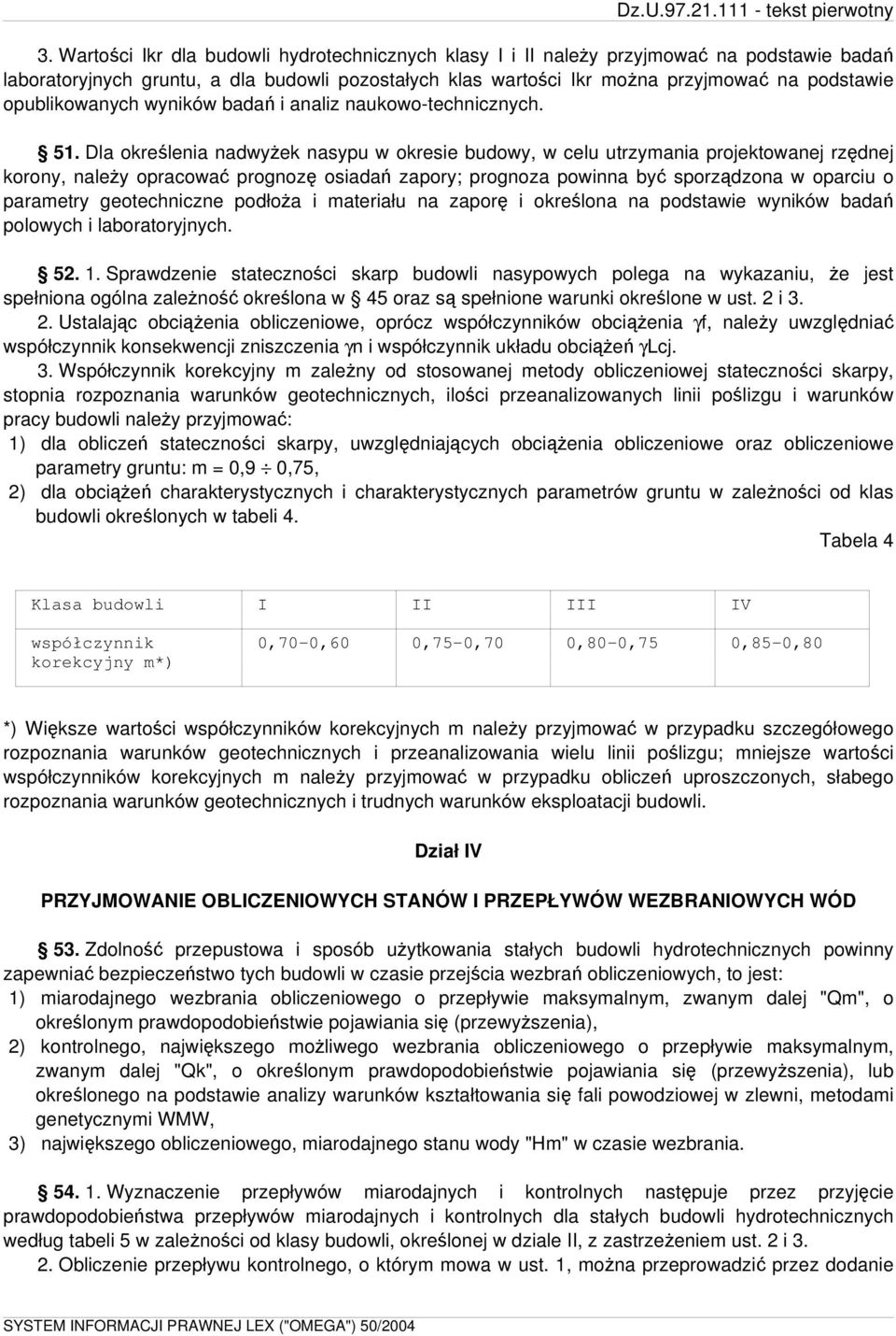 Dla określenia nadwyżek nasypu w okresie budowy, w celu utrzymania projektowanej rzędnej korony, należy opracować prognozę osiadań zapory; prognoza powinna być sporządzona w oparciu o parametry