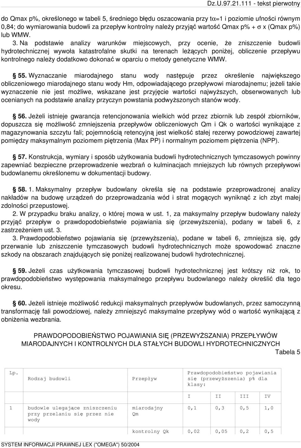 Na podstawie analizy warunków miejscowych, przy ocenie, że zniszczenie budowli hydrotechnicznej wywoła katastrofalne skutki na terenach leżących poniżej, obliczenie przepływu kontrolnego należy