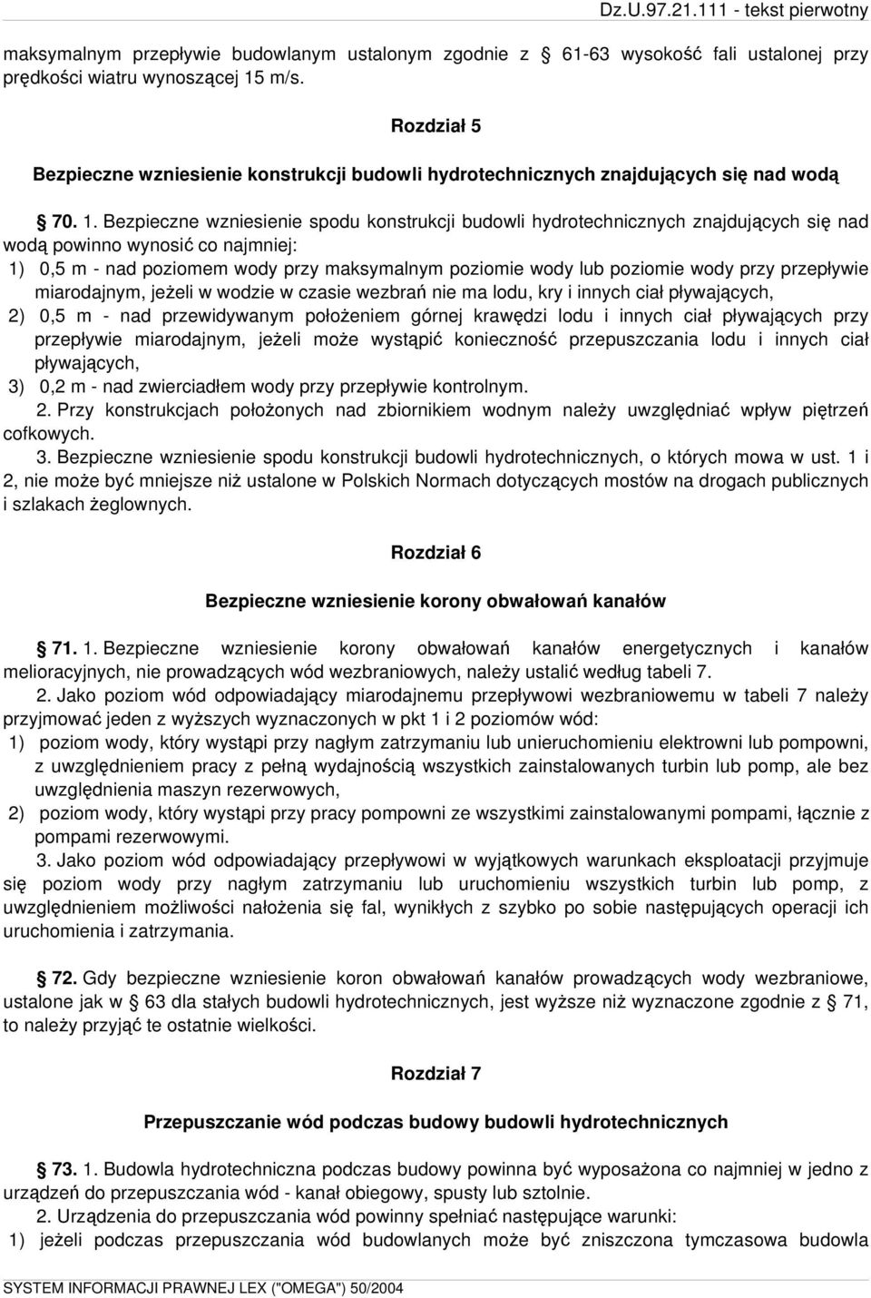 Bezpieczne wzniesienie spodu konstrukcji budowli hydrotechnicznych znajdujących się nad wodą powinno wynosić co najmniej: 1) 0,5 m - nad poziomem wody przy maksymalnym poziomie wody lub poziomie wody