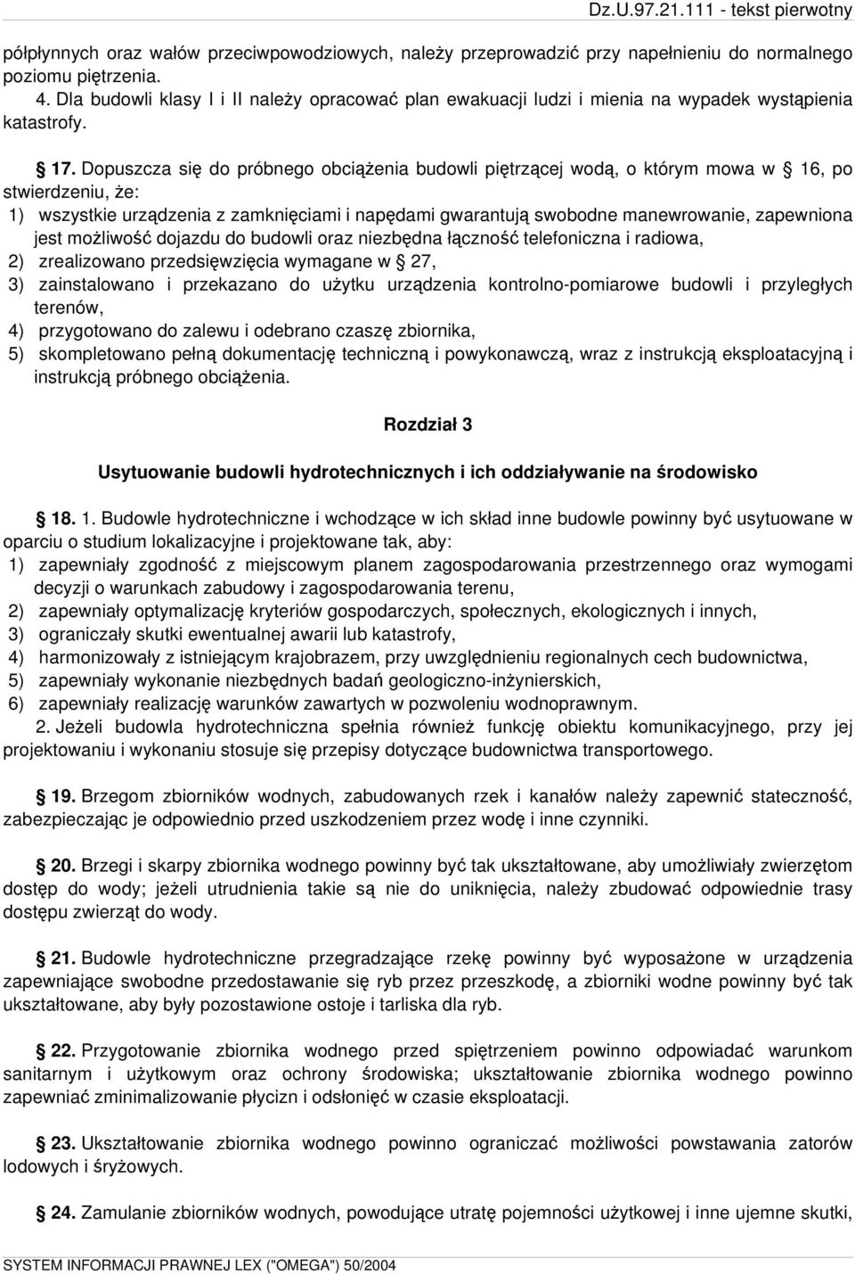 Dopuszcza się do próbnego obciążenia budowli piętrzącej wodą, o którym mowa w 16, po stwierdzeniu, że: 1) wszystkie urządzenia z zamknięciami i napędami gwarantują swobodne manewrowanie, zapewniona