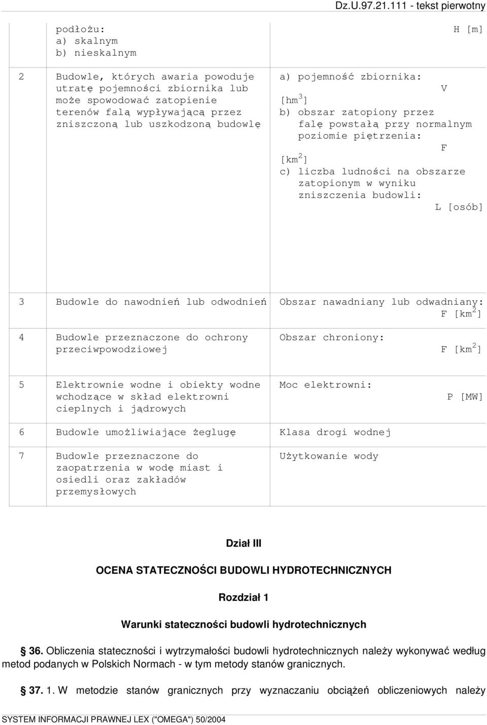 [osób] 3 Budowle do nawodnień lub odwodnień Obszar nawadniany lub odwadniany: F [km 2 ] 4 Budowle przeznaczone do ochrony Obszar chroniony: przeciwpowodziowej F [km 2 ] 5 Elektrownie wodne i obiekty