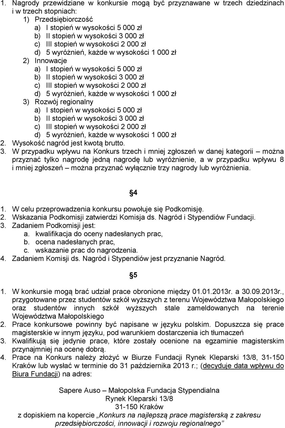 wyróżnień, każde w wysokości 1 000 zł 3) Rozwój regionalny a) I stopień w wysokości 5 000 zł b) II stopień w wysokości 3 000 zł c) III stopień w wysokości 2 000 zł d) 5 wyróżnień, każde w wysokości 1