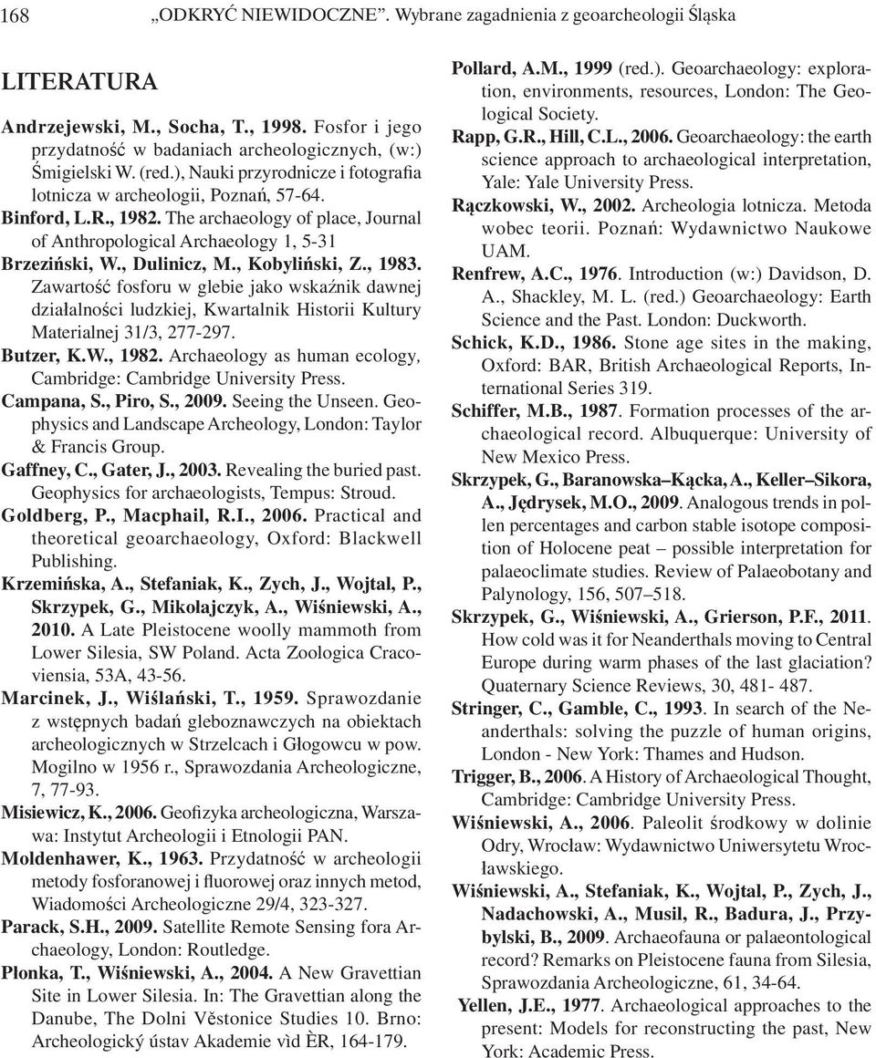 , Kobyliński, Z., 1983. Zawartość fosforu w glebie jako wskaźnik dawnej działalności ludzkiej, Kwartalnik Historii Kultury Materialnej 31/3, 277-297. Butzer, K.W., 1982.