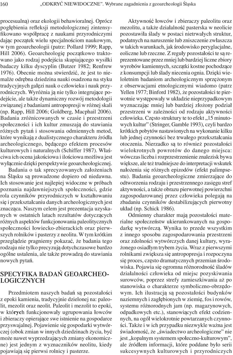 2006). Geoarcheologię początkowo traktowano jako rodzaj podejścia skupiającego wysiłki badaczy kilku dyscyplin (Butzer 1982; Renfrew 1976).