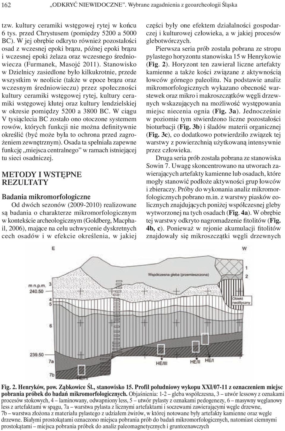 Stanowisko w Dzielnicy zasiedlone było kilkukrotnie, przede wszystkim w neolicie (także w epoce brązu oraz wczesnym średniowieczu) przez społeczności kultury ceramiki wstęgowej rytej, kultury