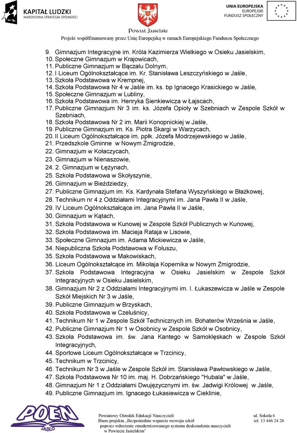 Henryka Sienkiewicza w Łajscach, 17. Publiczne Gimnazjum Nr 3 im. ks. Józefa Opioły w Szebniach w Zespole Szkół w Szebniach, 18. Szkoła Podstawowa Nr 2 im. Marii Konopnickiej w Jaśle, 19.