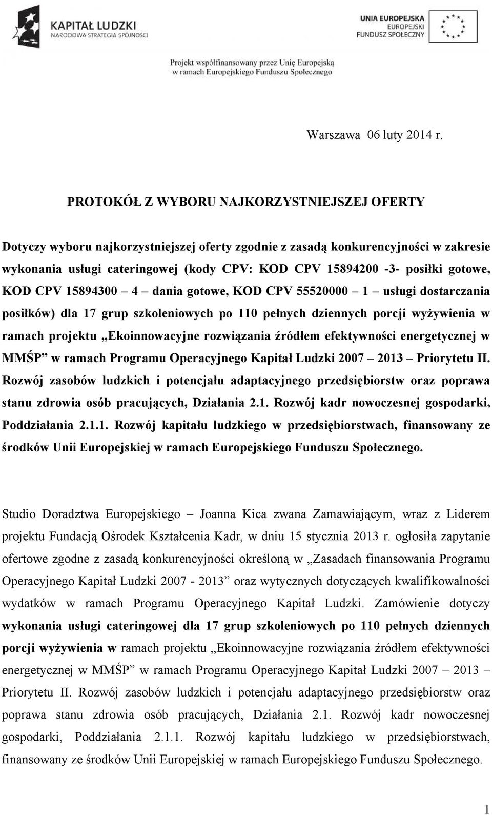 gotowe, KOD CPV 15894300 4 dania gotowe, KOD CPV 55520000 1 usługi dostarczania posiłków) dla 17 grup szkoleniowych po 110 pełnych dziennych porcji wyżywienia w ramach projektu Ekoinnowacyjne