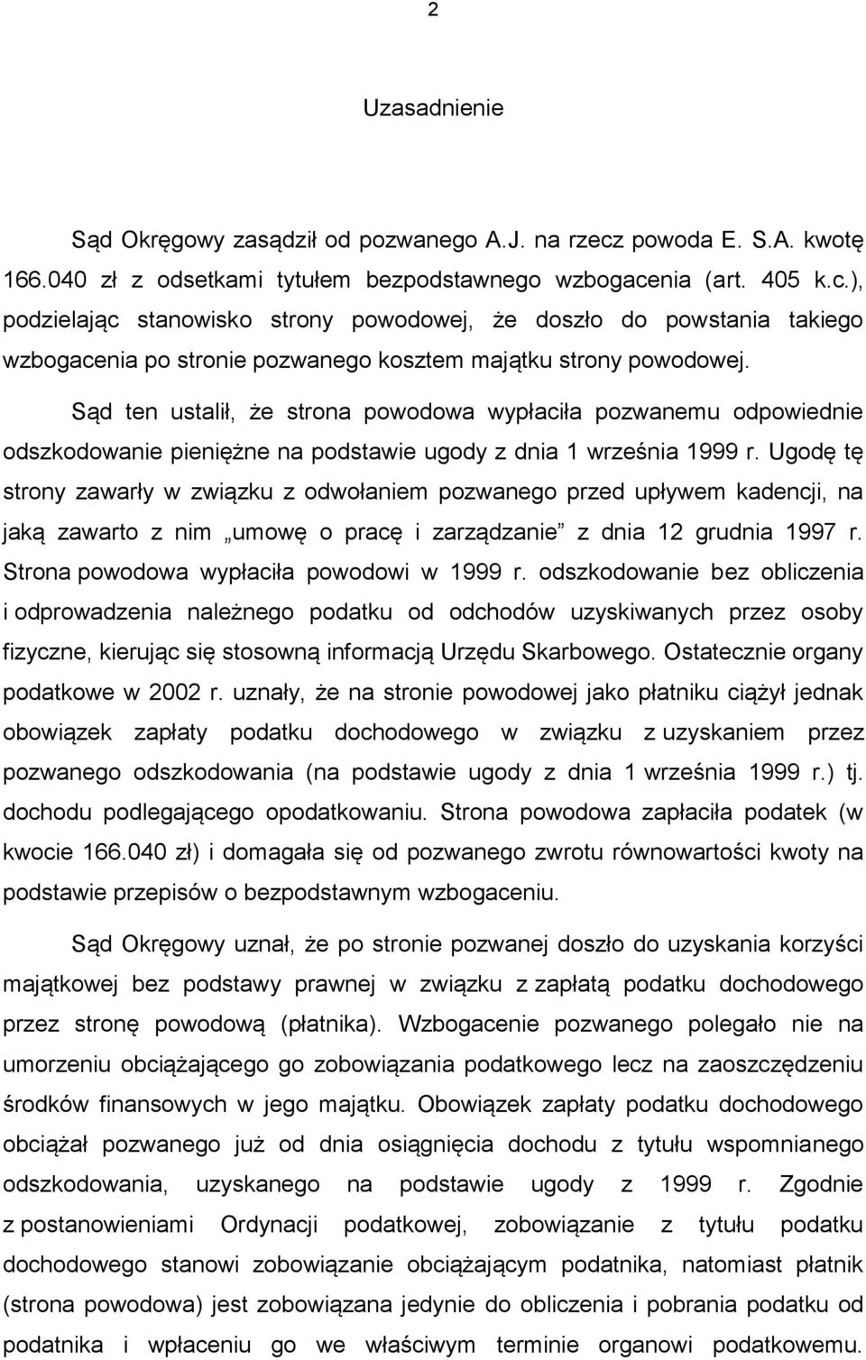 nia (art. 405 k.c.), podzielając stanowisko strony powodowej, że doszło do powstania takiego wzbogacenia po stronie pozwanego kosztem majątku strony powodowej.