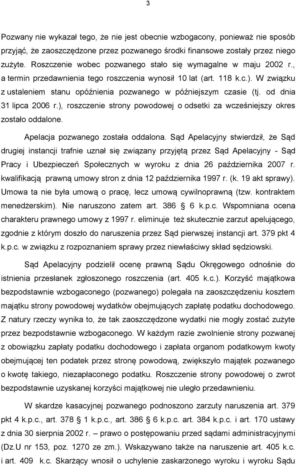 W związku z ustaleniem stanu opóźnienia pozwanego w późniejszym czasie (tj. od dnia 31 lipca 2006 r.), roszczenie strony powodowej o odsetki za wcześniejszy okres zostało oddalone.