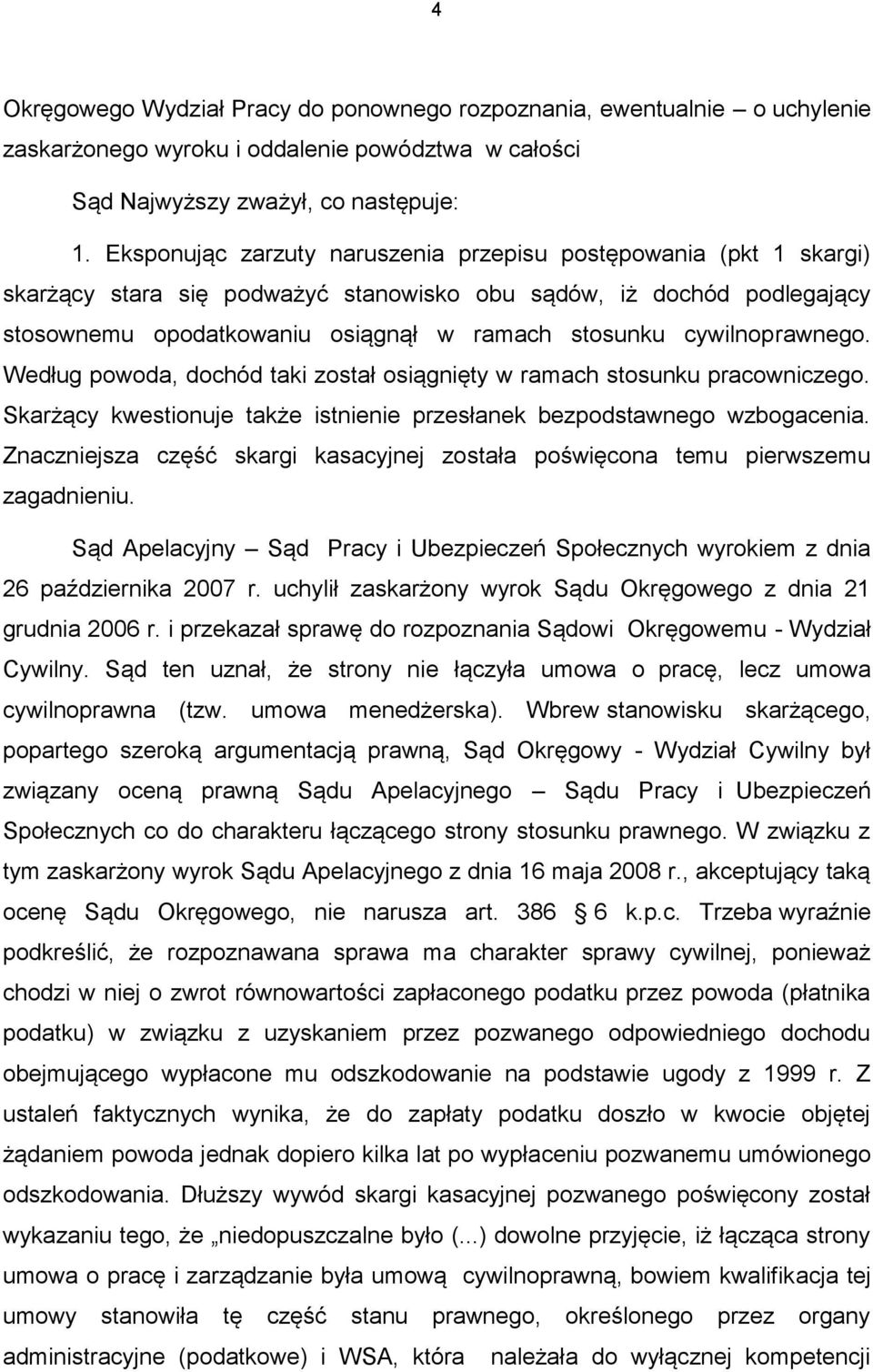 cywilnoprawnego. Według powoda, dochód taki został osiągnięty w ramach stosunku pracowniczego. Skarżący kwestionuje także istnienie przesłanek bezpodstawnego wzbogacenia.