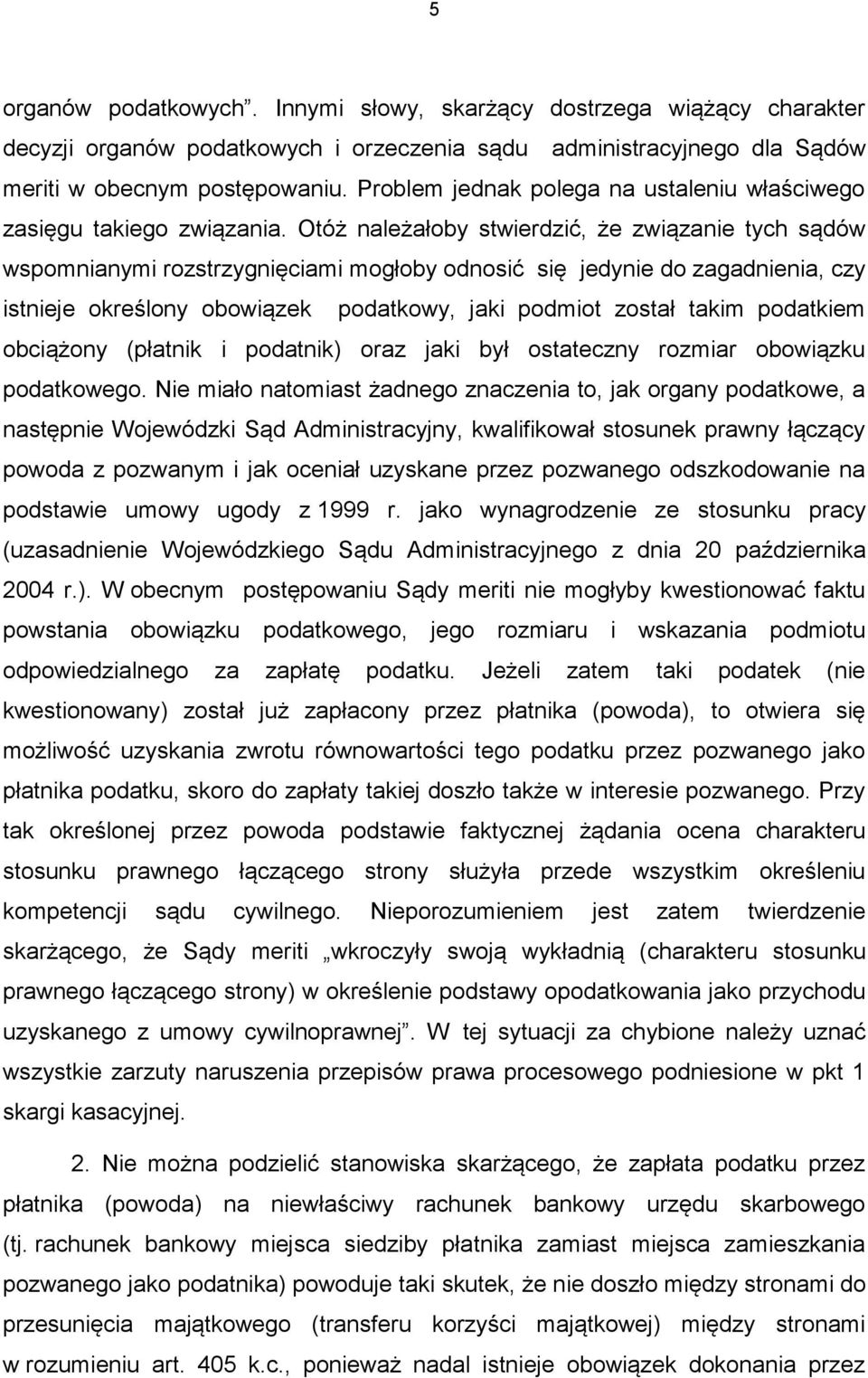 Otóż należałoby stwierdzić, że związanie tych sądów wspomnianymi rozstrzygnięciami mogłoby odnosić się jedynie do zagadnienia, czy istnieje określony obowiązek podatkowy, jaki podmiot został takim