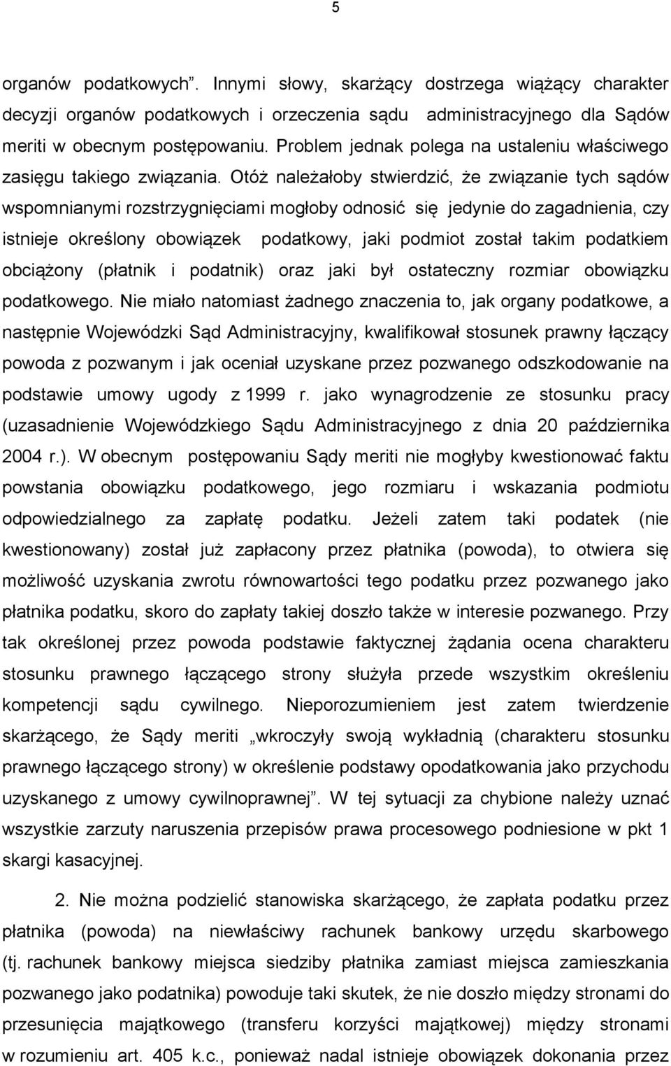 Otóż należałoby stwierdzić, że związanie tych sądów wspomnianymi rozstrzygnięciami mogłoby odnosić się jedynie do zagadnienia, czy istnieje określony obowiązek podatkowy, jaki podmiot został takim