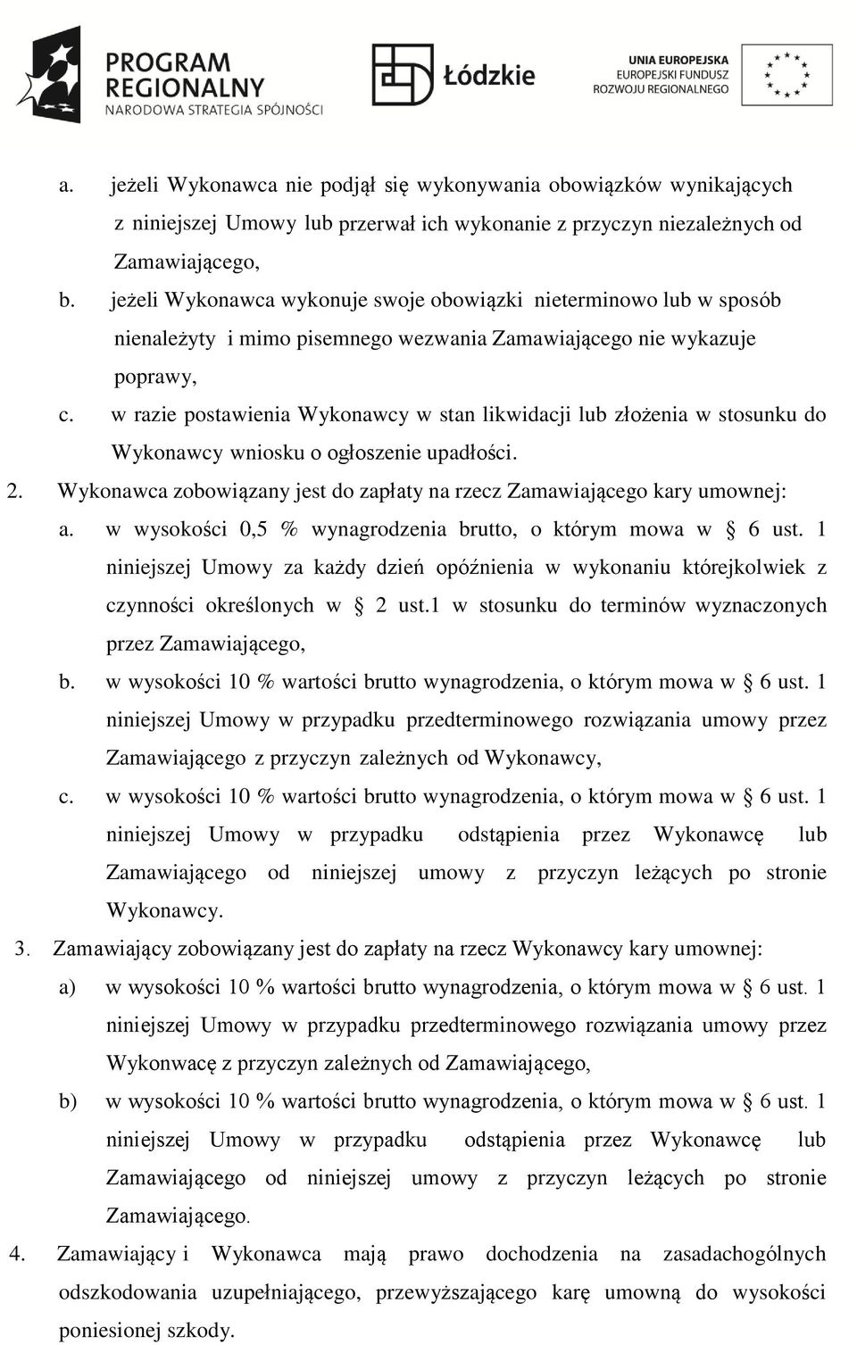 w razie postawienia Wykonawcy w stan likwidacji lub złożenia w stosunku do Wykonawcy wniosku o ogłoszenie upadłości. 2. Wykonawca zobowiązany jest do zapłaty na rzecz Zamawiającego kary umownej: a.