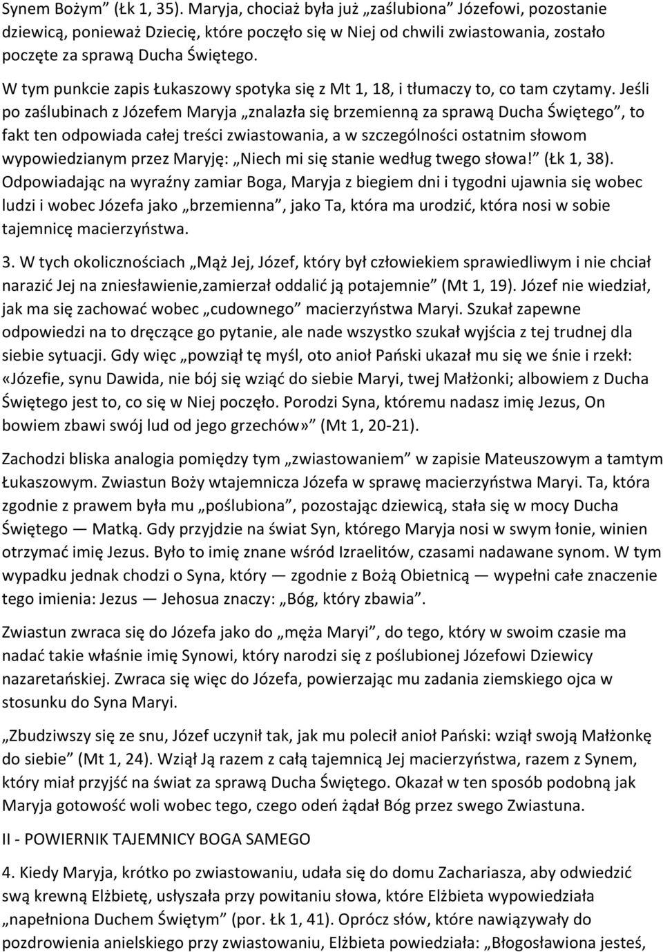 Jeśli po zaślubinach z Józefem Maryja znalazła się brzemienną za sprawą Ducha Świętego, to fakt ten odpowiada całej treści zwiastowania, a w szczególności ostatnim słowom wypowiedzianym przez Maryję:
