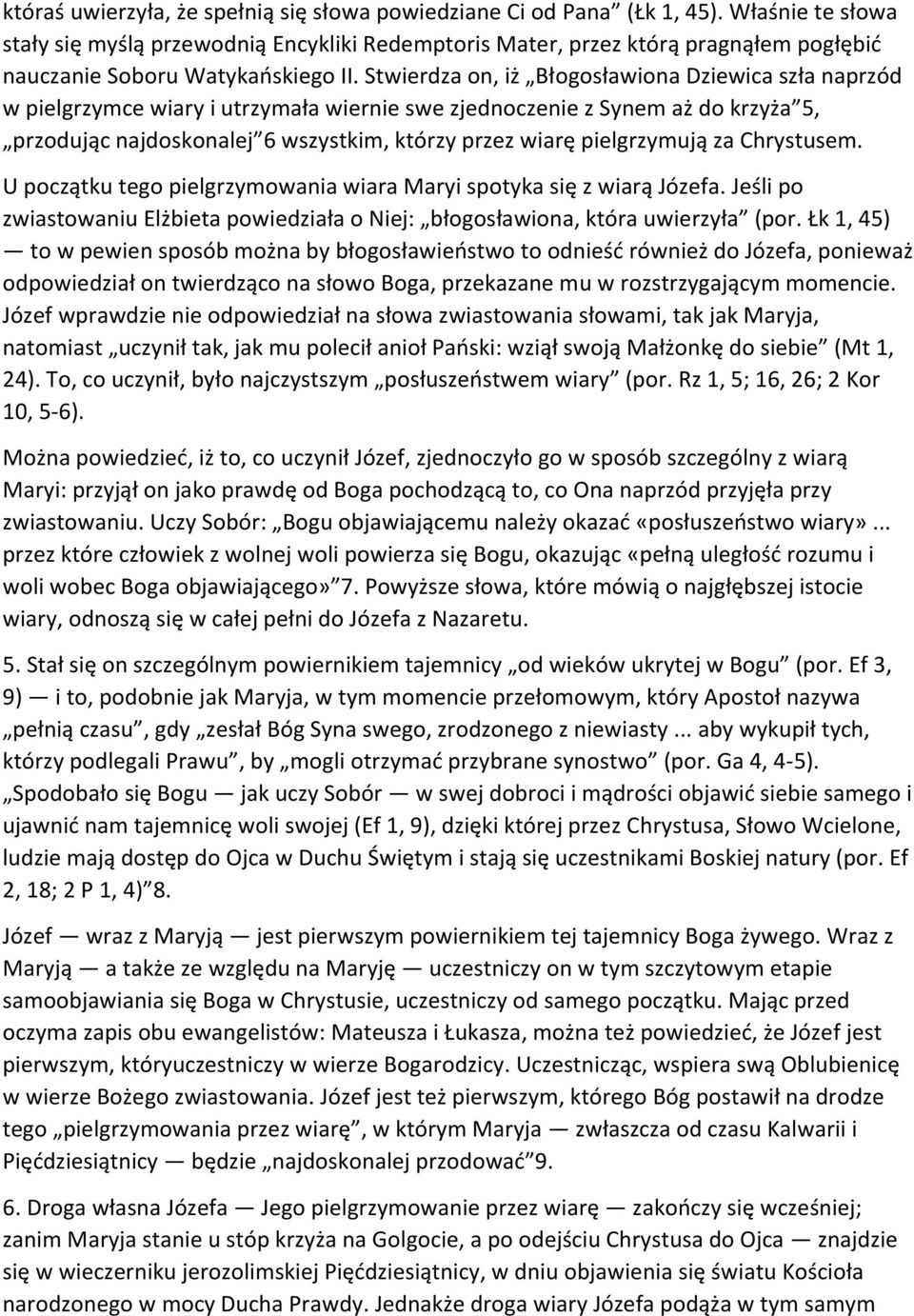 Stwierdza on, iż Błogosławiona Dziewica szła naprzód w pielgrzymce wiary i utrzymała wiernie swe zjednoczenie z Synem aż do krzyża 5, przodując najdoskonalej 6 wszystkim, którzy przez wiarę