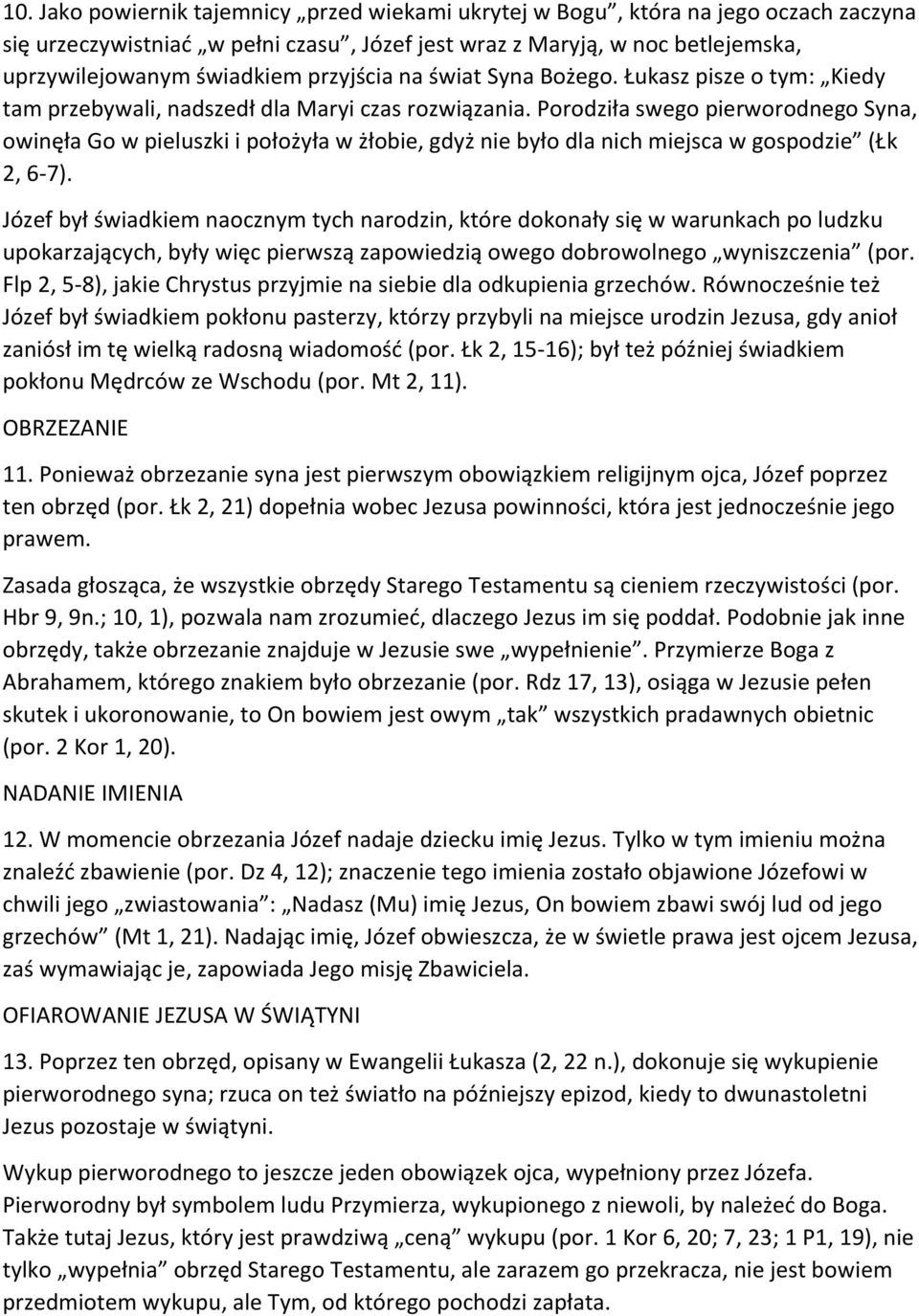 Porodziła swego pierworodnego Syna, owinęła Go w pieluszki i położyła w żłobie, gdyż nie było dla nich miejsca w gospodzie (Łk 2, 6-7).