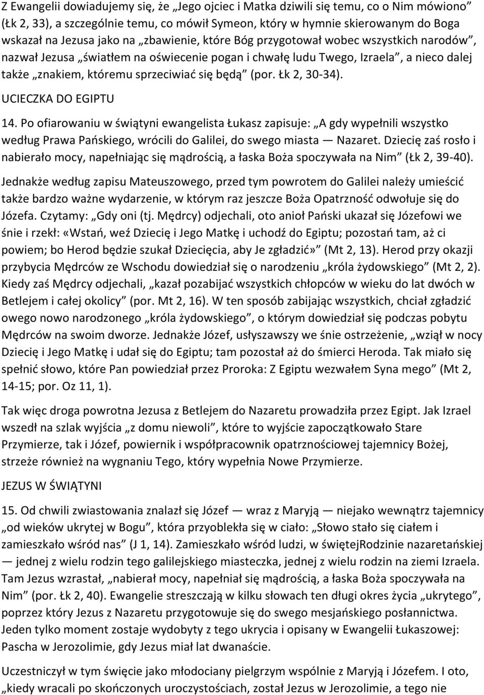 Łk 2, 30-34). UCIECZKA DO EGIPTU 14. Po ofiarowaniu w świątyni ewangelista Łukasz zapisuje: A gdy wypełnili wszystko według Prawa Pańskiego, wrócili do Galilei, do swego miasta Nazaret.