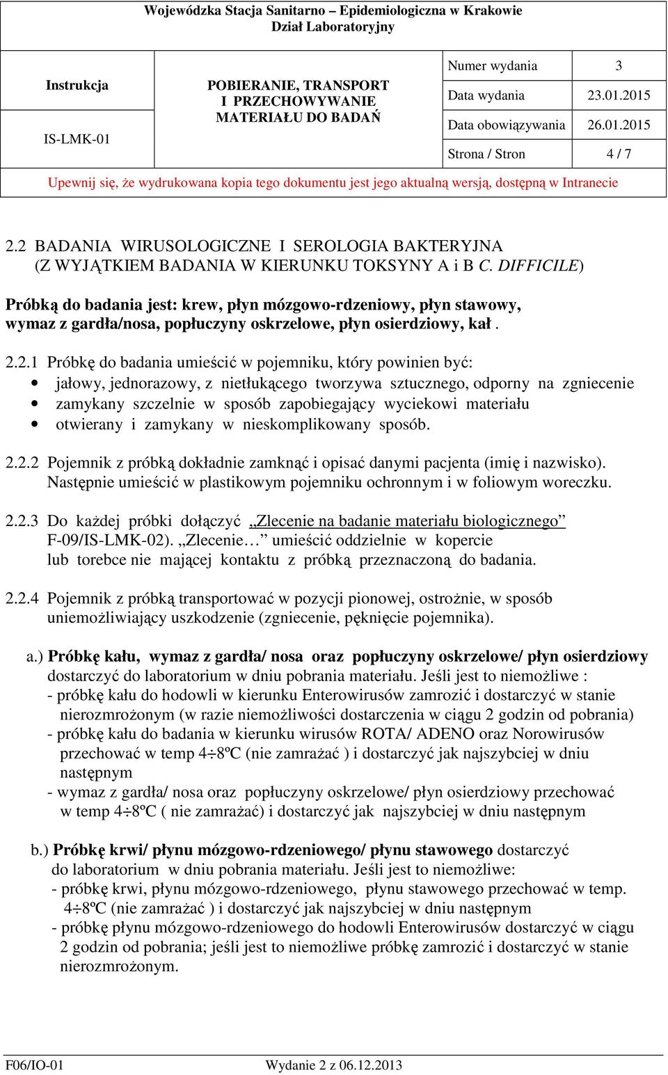 2.1 Próbkę do badania umieścić w pojemniku, który powinien być: jałowy, jednorazowy, z nietłukącego tworzywa sztucznego, odporny na zgniecenie zamykany szczelnie w sposób zapobiegający wyciekowi