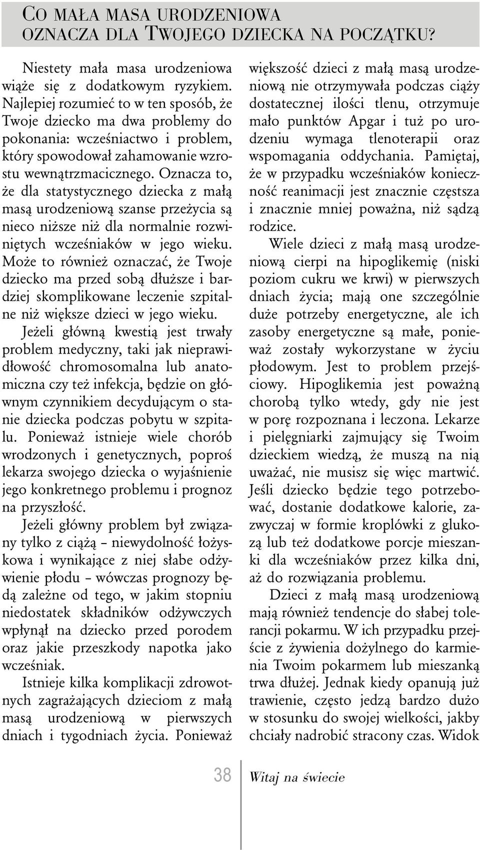 Oznacza to, że dla statystycznego dziecka z małą masą urodzeniową szanse przeżycia są nieco niższe niż dla normalnie rozwiniętych wcześniaków w jego wieku.