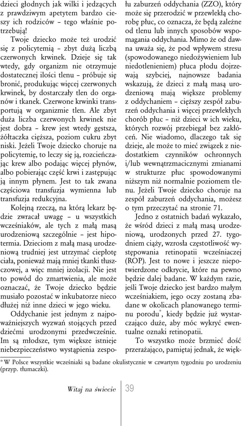 Czerwone krwinki transportują w organizmie tlen. Ale zbyt duża liczba czerwonych krwinek nie jest dobra krew jest wtedy gęstsza, żółtaczka cięższa, poziom cukru zbyt niski.