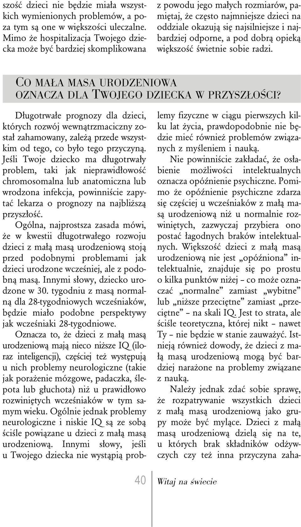 odporne, a pod dobrą opieką większość świetnie sobie radzi. CO MAŁA MASA URODZENIOWA OZNACZA DLA TWOJEGO DZIECKA W PRZYSZŁOŚCI?