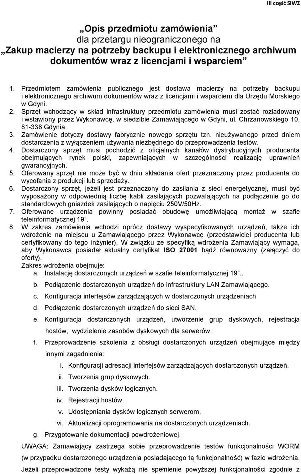 Sprzęt wchodzący w skład infrastruktury przedmiotu zamówienia musi zostać rozładowany i wstawiony przez Wykonawcę, w siedzibie Zamawiającego w Gdyni, ul. Chrzanowskiego 10, 81-338 Gdynia. 3.