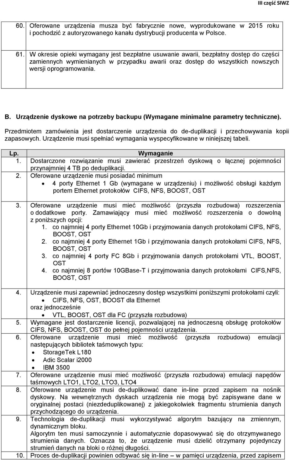 Urządzenie dyskowe na potrzeby backupu (Wymagane minimalne parametry techniczne). Przedmiotem zamówienia jest dostarczenie urządzenia do de-duplikacji i przechowywania kopii zapasowych.