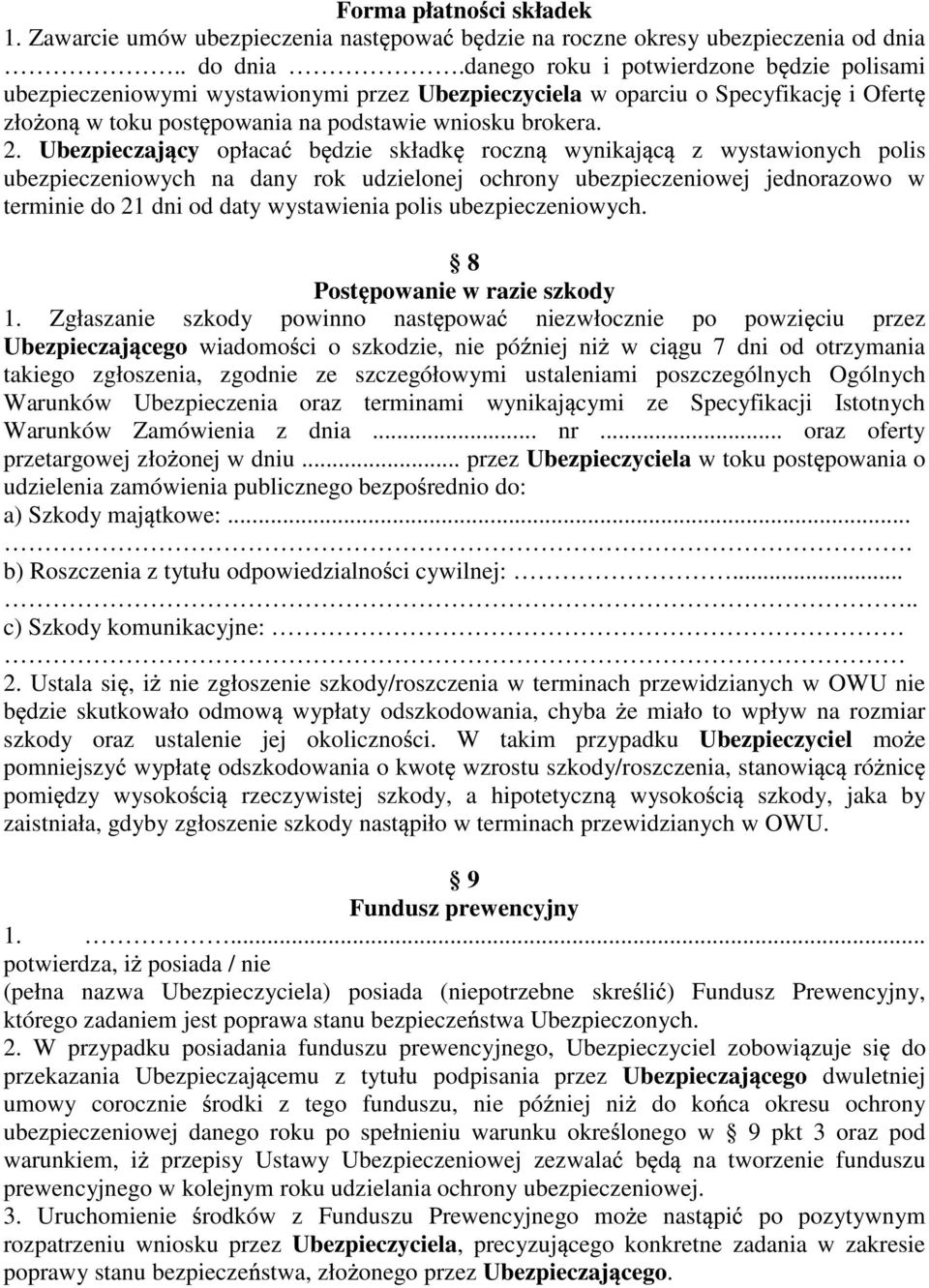 Ubezpieczaj cy opłaca b dzie składk roczn wynikaj c z wystawionych polis ubezpieczeniowych na dany rok udzielonej ochrony ubezpieczeniowej jednorazowo w terminie do 21 dni od daty wystawienia polis