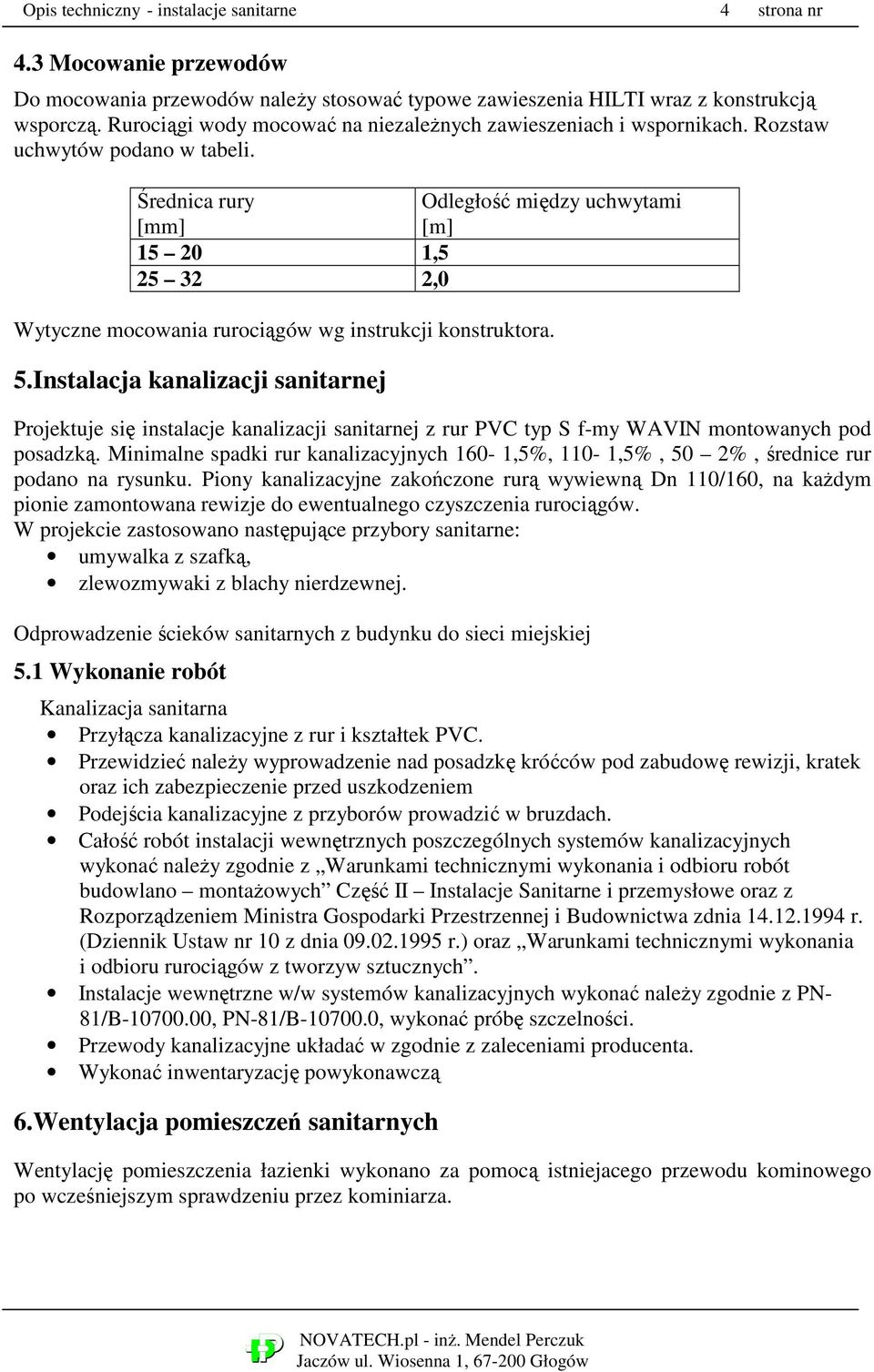 Średnica rury [mm] Odległość między uchwytami [m] 15 20 1,5 25 32 2,0 Wytyczne mocowania rurociągów wg instrukcji konstruktora. 5.