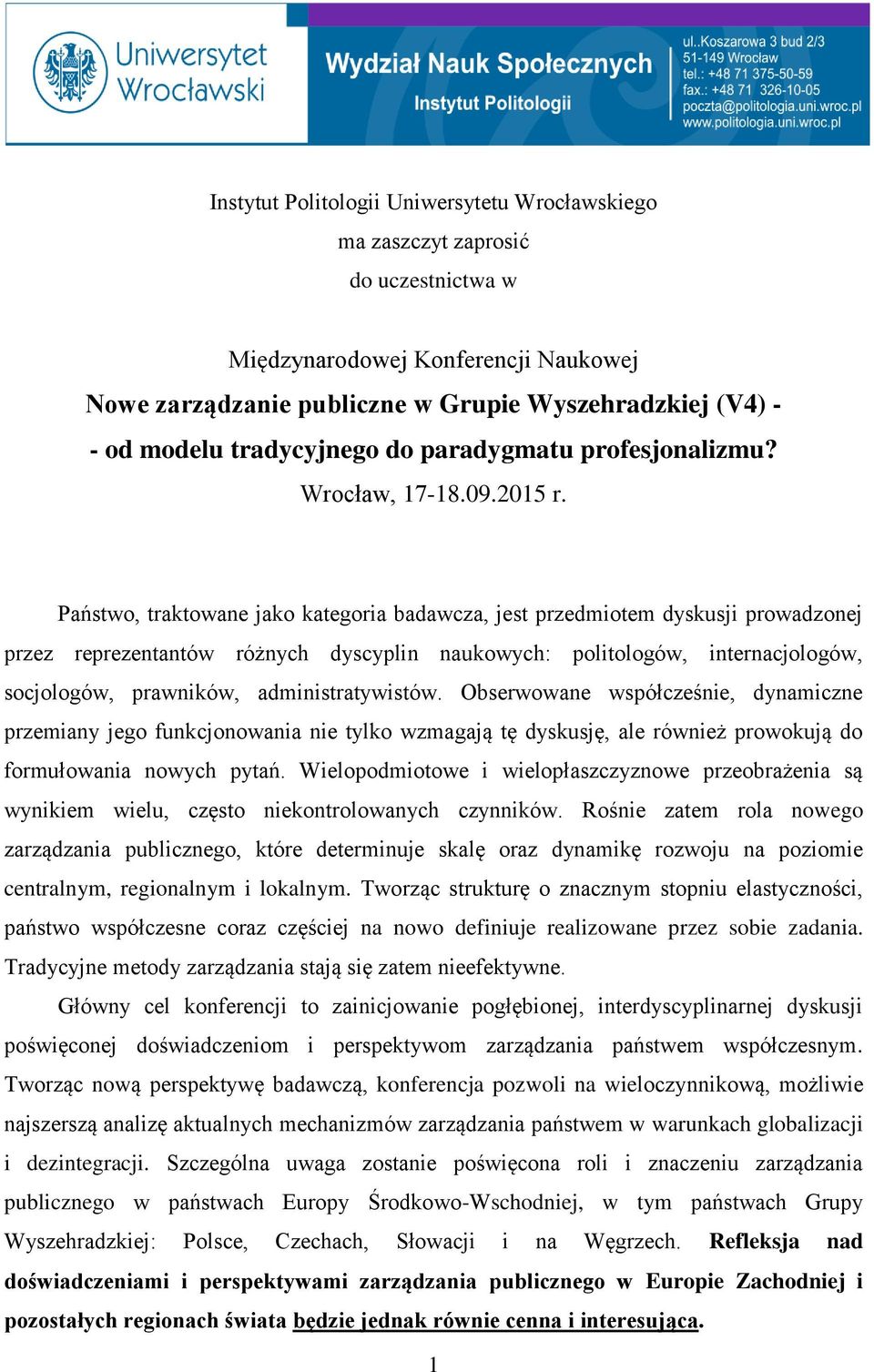 Państwo, traktowane jako kategoria badawcza, jest przedmiotem dyskusji prowadzonej przez reprezentantów różnych dyscyplin naukowych: politologów, internacjologów, socjologów, prawników,