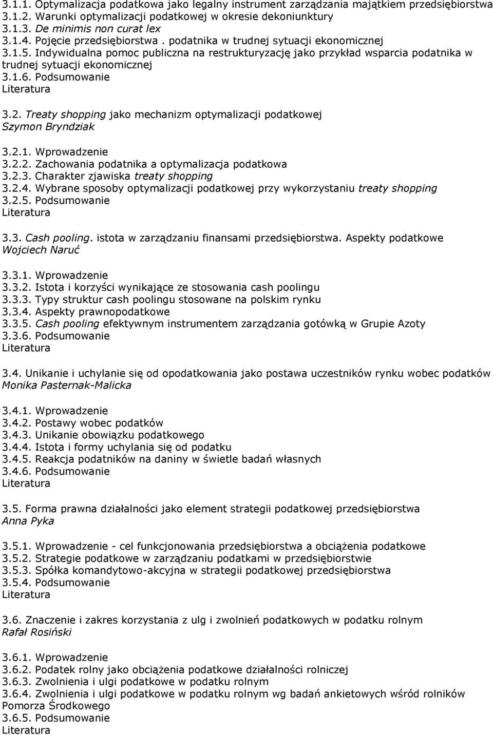 Podsumowanie 3.2. Treaty shopping jako mechanizm optymalizacji podatkowej Szymon Bryndziak 3.2.1. Wprowadzenie 3.2.2. Zachowania podatnika a optymalizacja podatkowa 3.2.3. Charakter zjawiska treaty shopping 3.