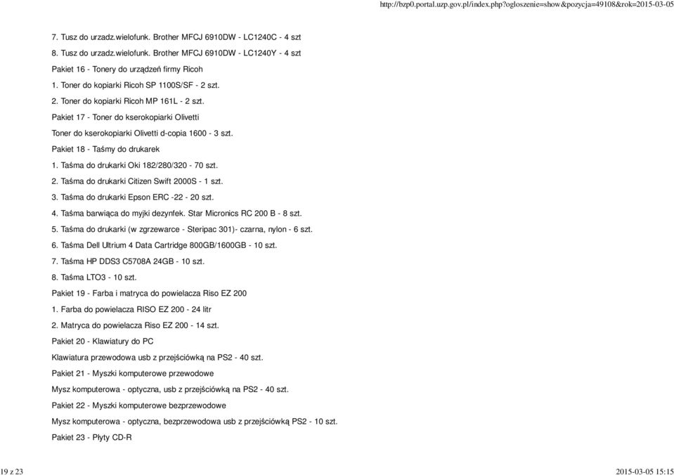Pakiet 18 - Taśmy do drukarek 1. Taśma do drukarki Oki 182/280/320-70 szt. 2. Taśma do drukarki Citizen Swift 2000S - 1 szt. 3. Taśma do drukarki Epson ERC -22-20 szt. 4.