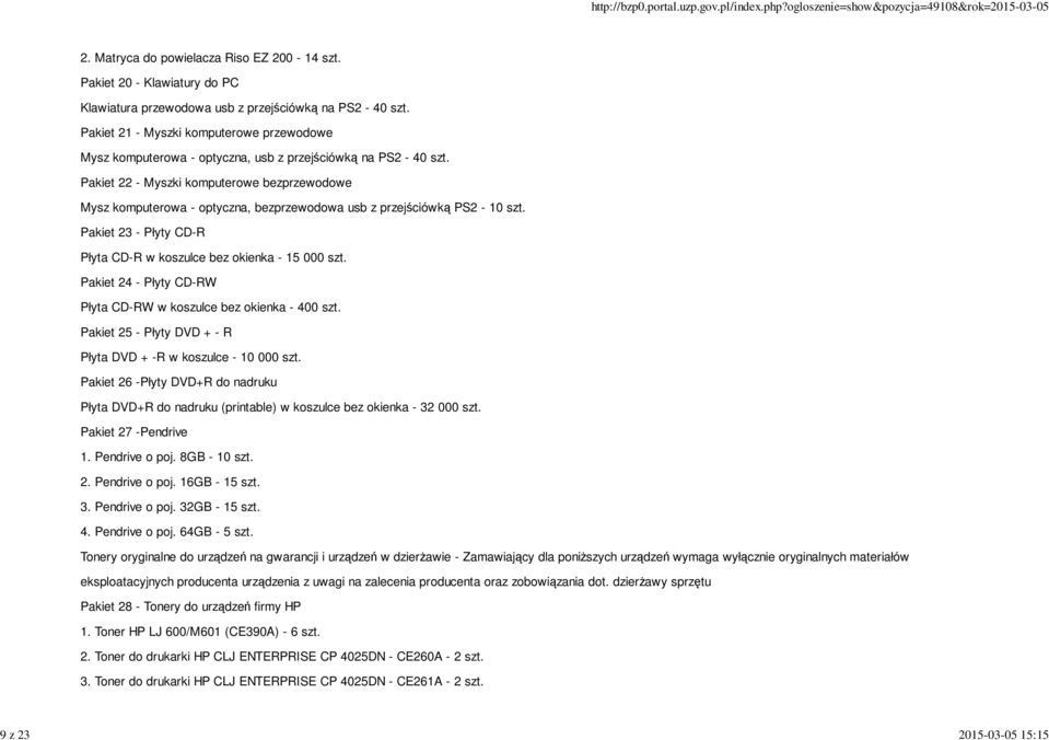 Pakiet 22 - Myszki komputerowe bezprzewodowe Mysz komputerowa - optyczna, bezprzewodowa usb z przejściówką PS2-10 szt. Pakiet 23 - Płyty CD-R Płyta CD-R w koszulce bez okienka - 15 000 szt.