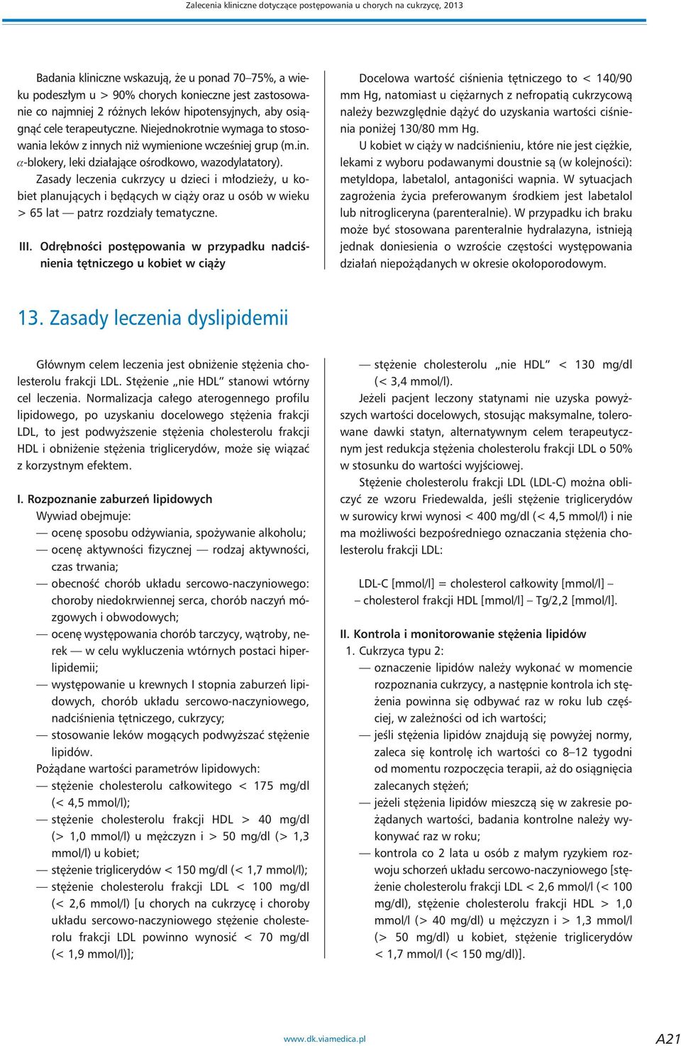 Zasady leczenia cukrzycy u dzieci i młodzieży, u kobiet planujących i będących w ciąży oraz u osób w wieku > 65 lat patrz rozdziały tematyczne. III.