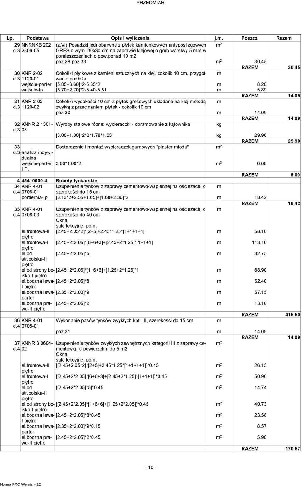 45 Cokoliki płytkowe z kamieni sztucznych na klej, cokolik 10 cm, przygoto- m wanie podłoża wejście-parter [5.85+3.60]*2-5.35*2 m 8.20 wejście-ip [5.70+2.70]*2-5.40-5.51 m 5.89 31 KNR 2-02 d.