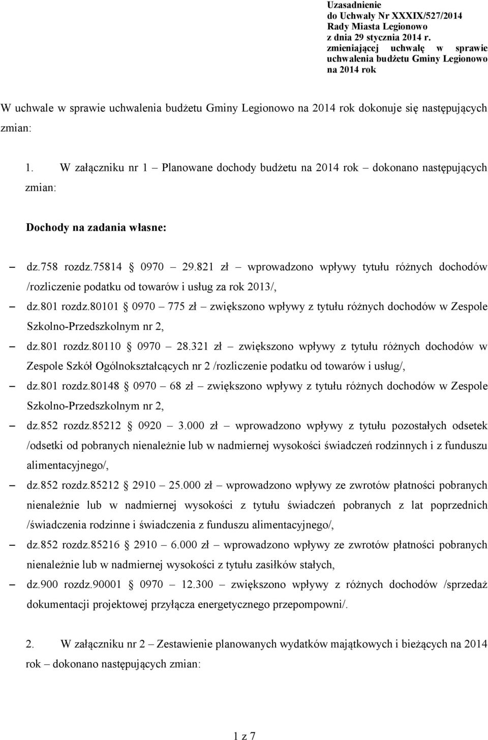 W załączniku nr 1 Planowane dochody budżetu na 2014 rok dokonano następujących zmian: Dochody na zadania własne: dz.758 rozdz.75814 0970 29.