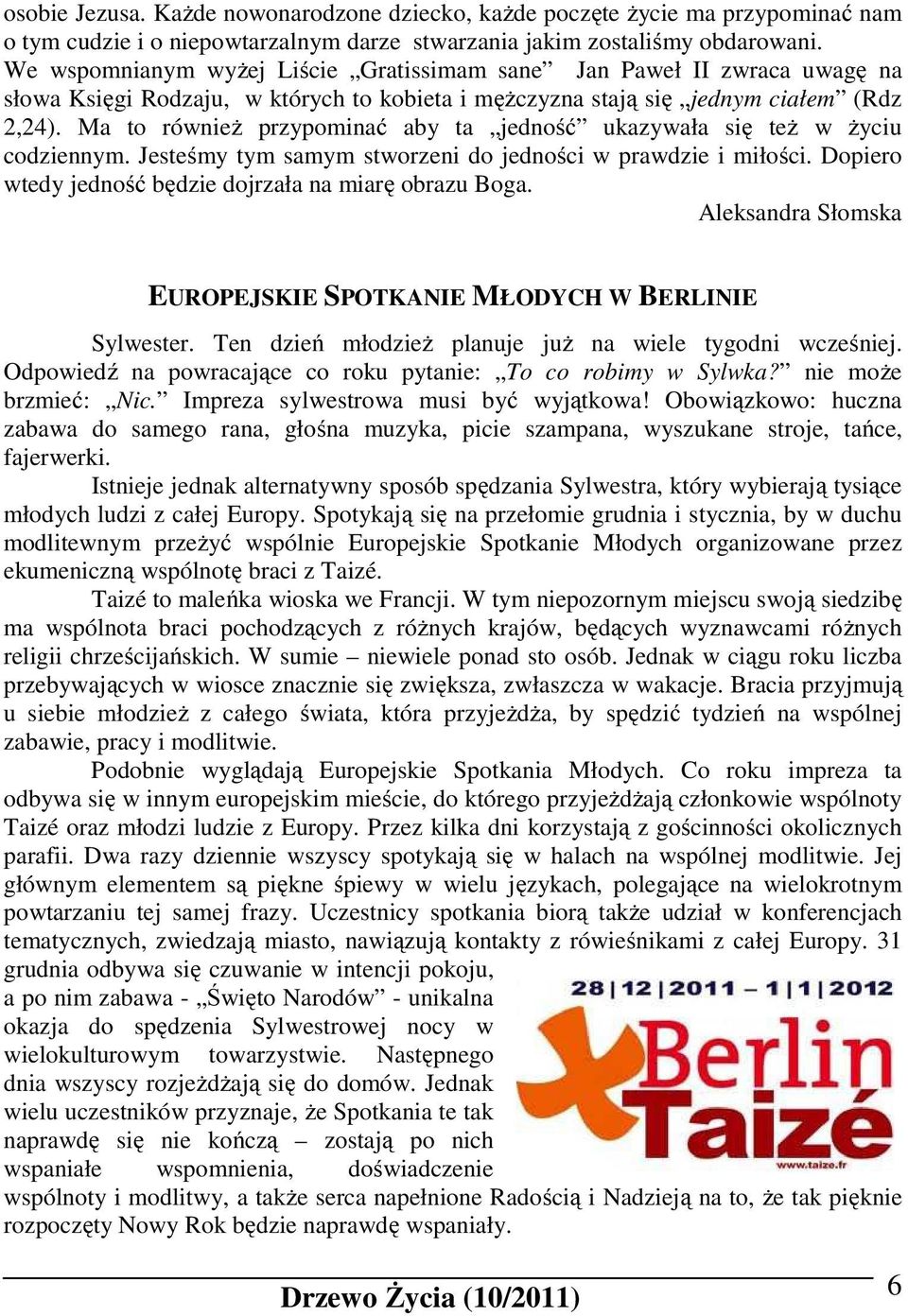 Ma to również przypominać aby ta jedność ukazywała się też w życiu codziennym. Jesteśmy tym samym stworzeni do jedności w prawdzie i miłości.