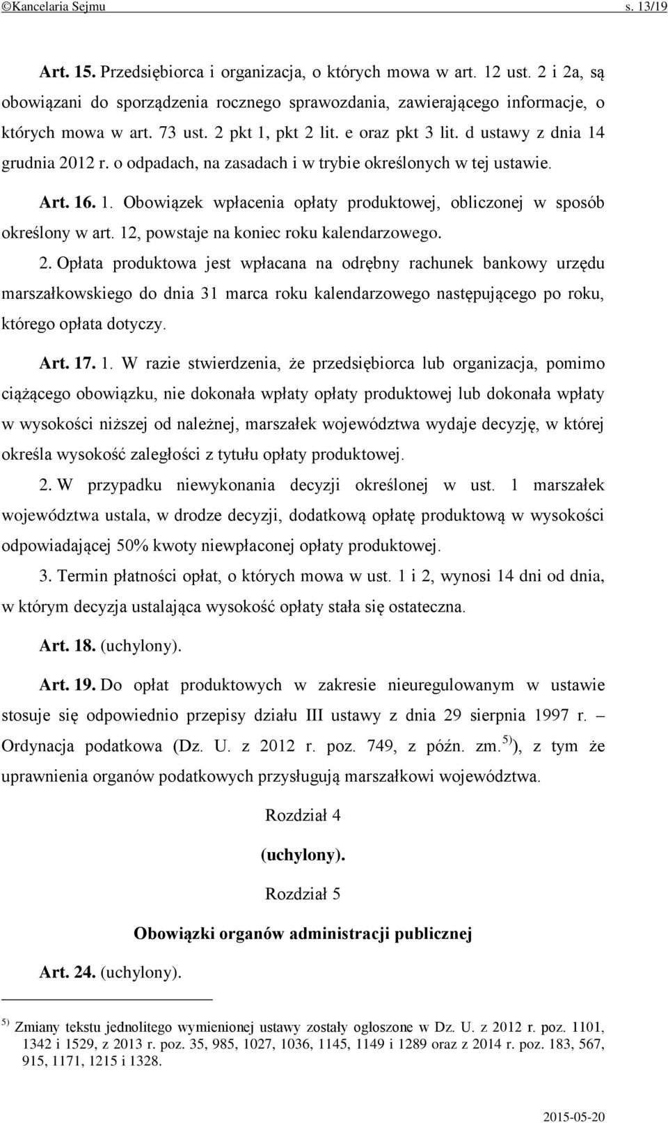 o odpadach, na zasadach i w trybie określonych w tej ustawie. Art. 16. 1. Obowiązek wpłacenia opłaty produktowej, obliczonej w sposób określony w art. 12, powstaje na koniec roku kalendarzowego. 2.