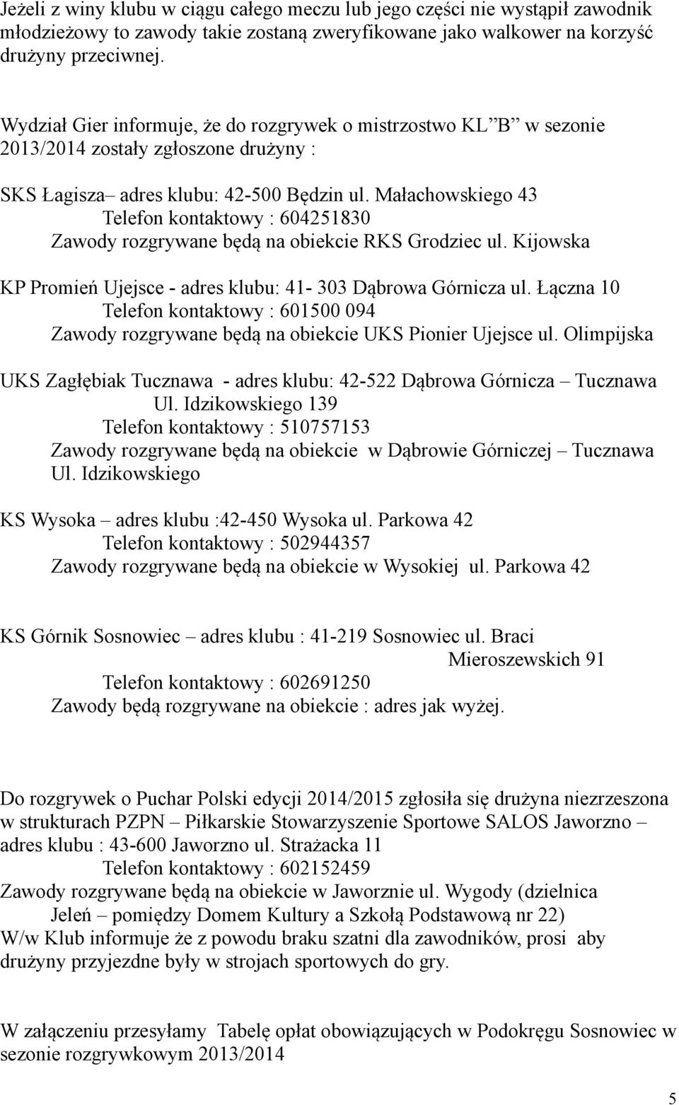 Małachowskiego 43 Telefon kontaktowy : 604251830 Zawody rozgrywane będą na obiekcie RKS Grodziec ul. Kijowska KP Promień Ujejsce - adres klubu: 41-303 Dąbrowa Górnicza ul.