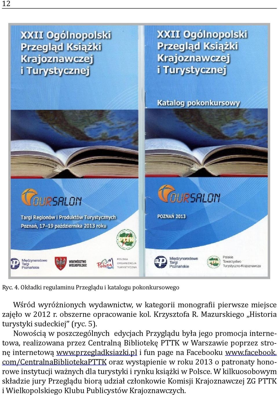 Nowością w poszczególnych edycjach Przyglądu była jego promocja internetowa, realizowana przez Centralną Bibliotekę PTTK w Warszawie poprzez stronę internetową www.przegladksiazki.