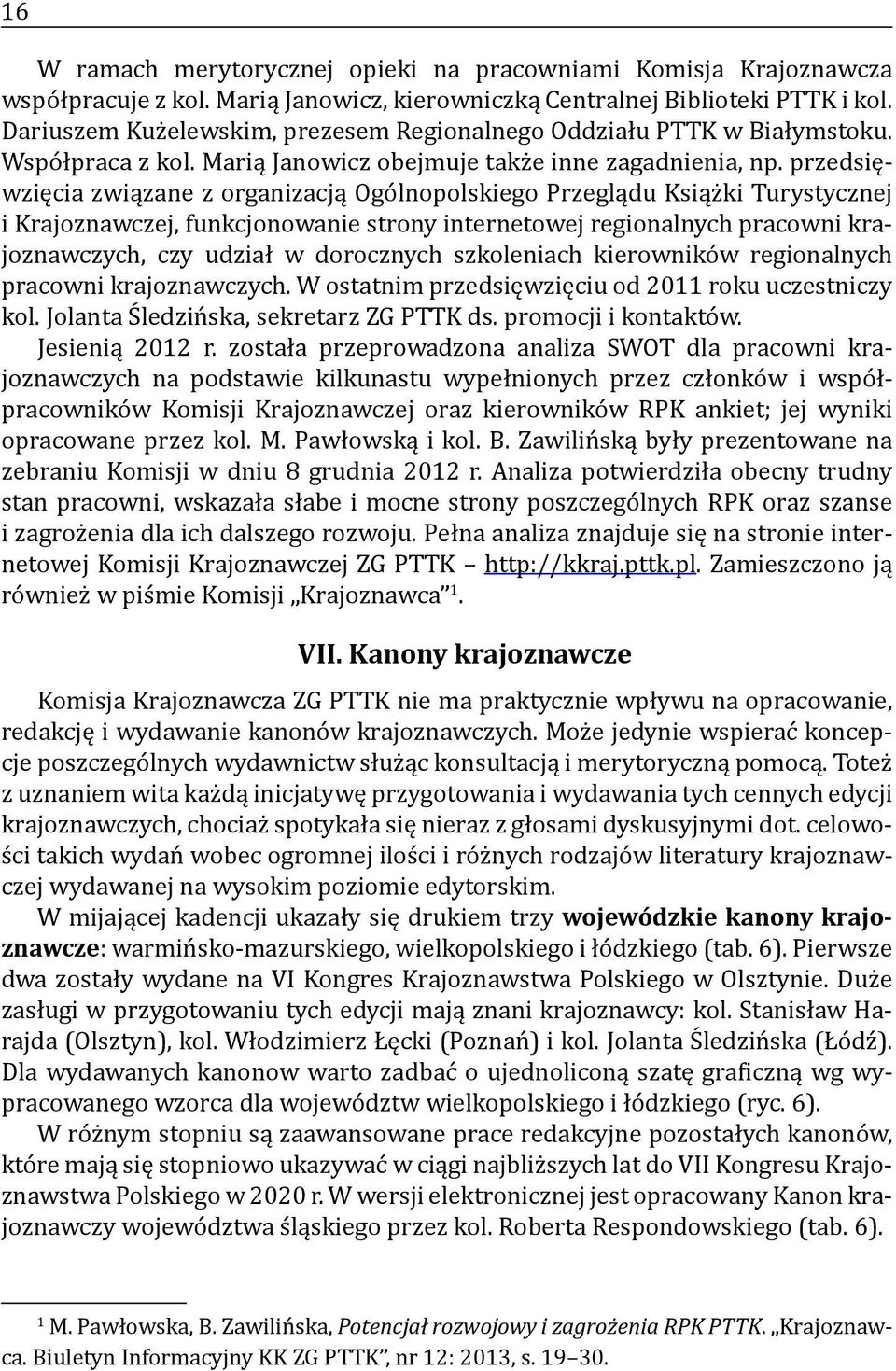 przedsięwzięcia związane z organizacją Ogólnopolskiego Przeglądu Książki Turystycznej i Krajoznawczej, funkcjonowanie strony internetowej regionalnych pracowni krajoznawczych, czy udział w dorocznych