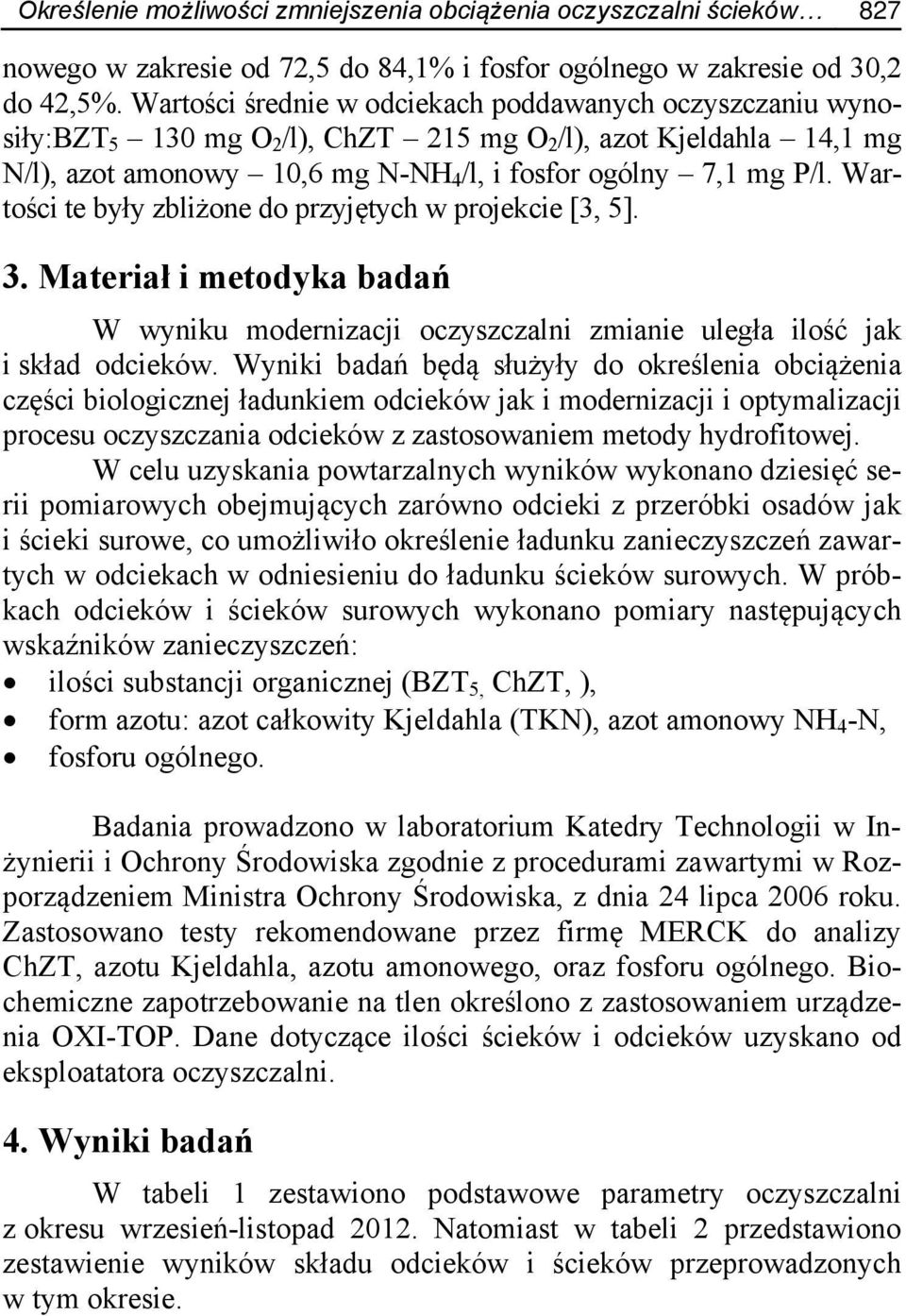 Wartości te były zbliżone do przyjętych w projekcie [3, 5]. 3. Materiał i metodyka badań W wyniku modernizacji oczyszczalni zmianie uległa ilość jak i skład odcieków.