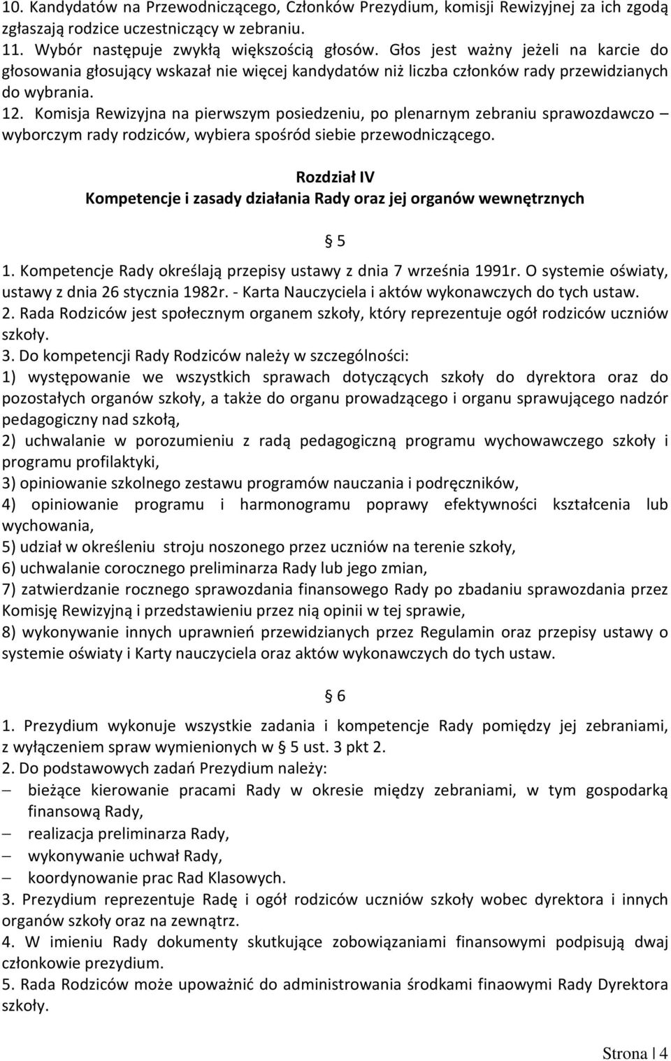 Komisja Rewizyjna na pierwszym posiedzeniu, po plenarnym zebraniu sprawozdawczo wyborczym rady rodziców, wybiera spośród siebie przewodniczącego.