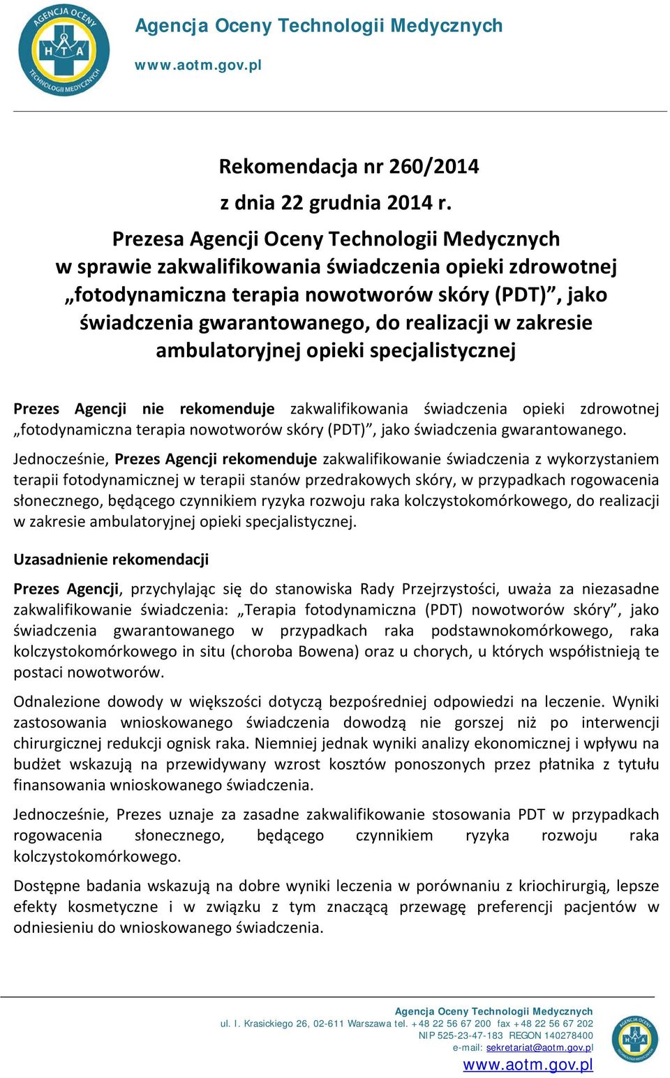 zakresie ambulatoryjnej opieki specjalistycznej Prezes Agencji nie rekomenduje zakwalifikowania świadczenia opieki zdrowotnej fotodynamiczna terapia nowotworów skóry (PDT), jako świadczenia