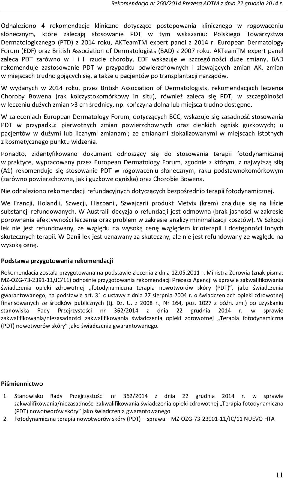 AKTeamTM expert panel zaleca PDT zarówno w I i II rzucie choroby, EDF wskazuje w szczególności duże zmiany, BAD rekomenduje zastosowanie PDT w przypadku powierzchownych i zlewających zmian AK, zmian
