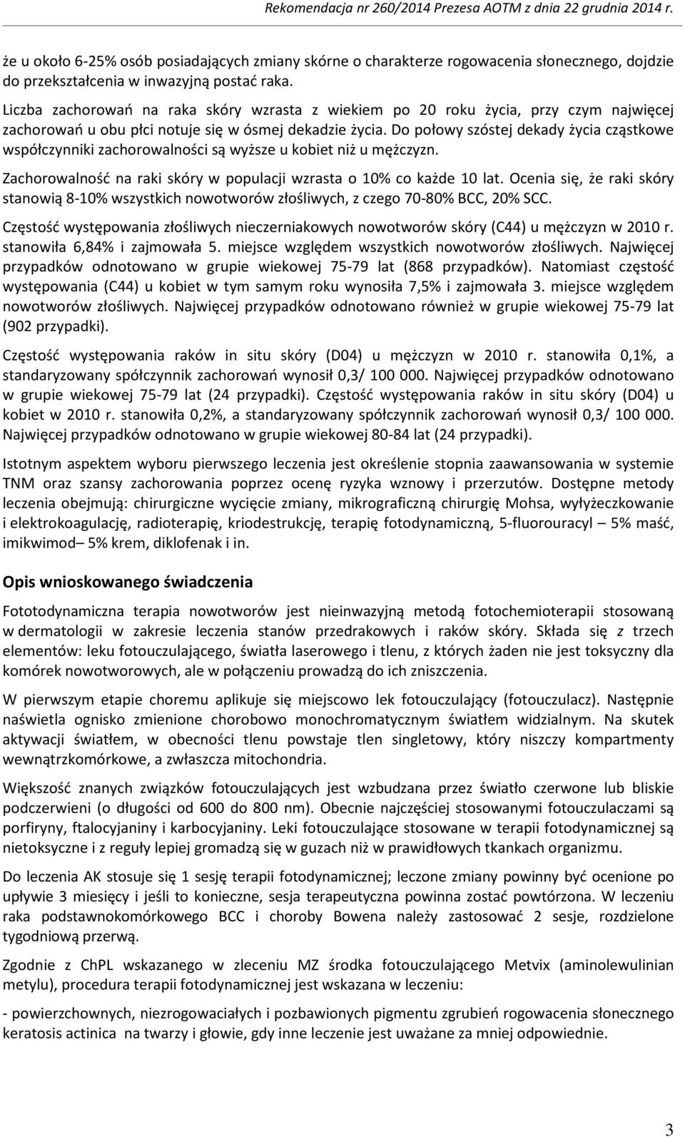 Do połowy szóstej dekady życia cząstkowe współczynniki zachorowalności są wyższe u kobiet niż u mężczyzn. Zachorowalność na raki skóry w populacji wzrasta o 10% co każde 10 lat.