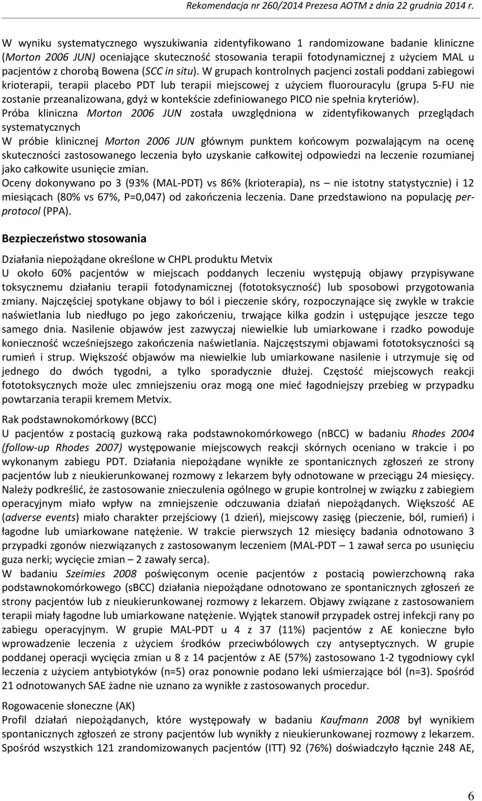 W grupach kontrolnych pacjenci zostali poddani zabiegowi krioterapii, terapii placebo PDT lub terapii miejscowej z użyciem fluorouracylu (grupa 5-FU nie zostanie przeanalizowana, gdyż w kontekście